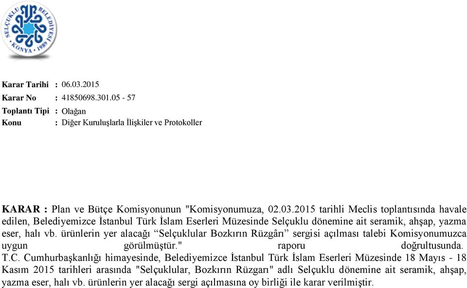 ürünlerin yer alacağı Selçuklular Bozkırın Rüzgârı sergisi açılması talebi Komisyonumuzca uygun görülmüştür." raporu doğrultusunda. T.C.