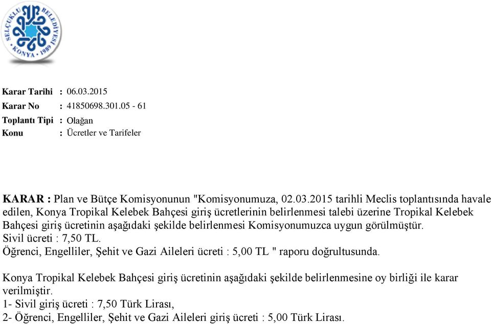 aşağıdaki şekilde belirlenmesi Komisyonumuzca uygun görülmüştür. Sivil ücreti : 7,50 TL. Öğrenci, Engelliler, Şehit ve Gazi Aileleri ücreti : 5,00 TL " raporu doğrultusunda.