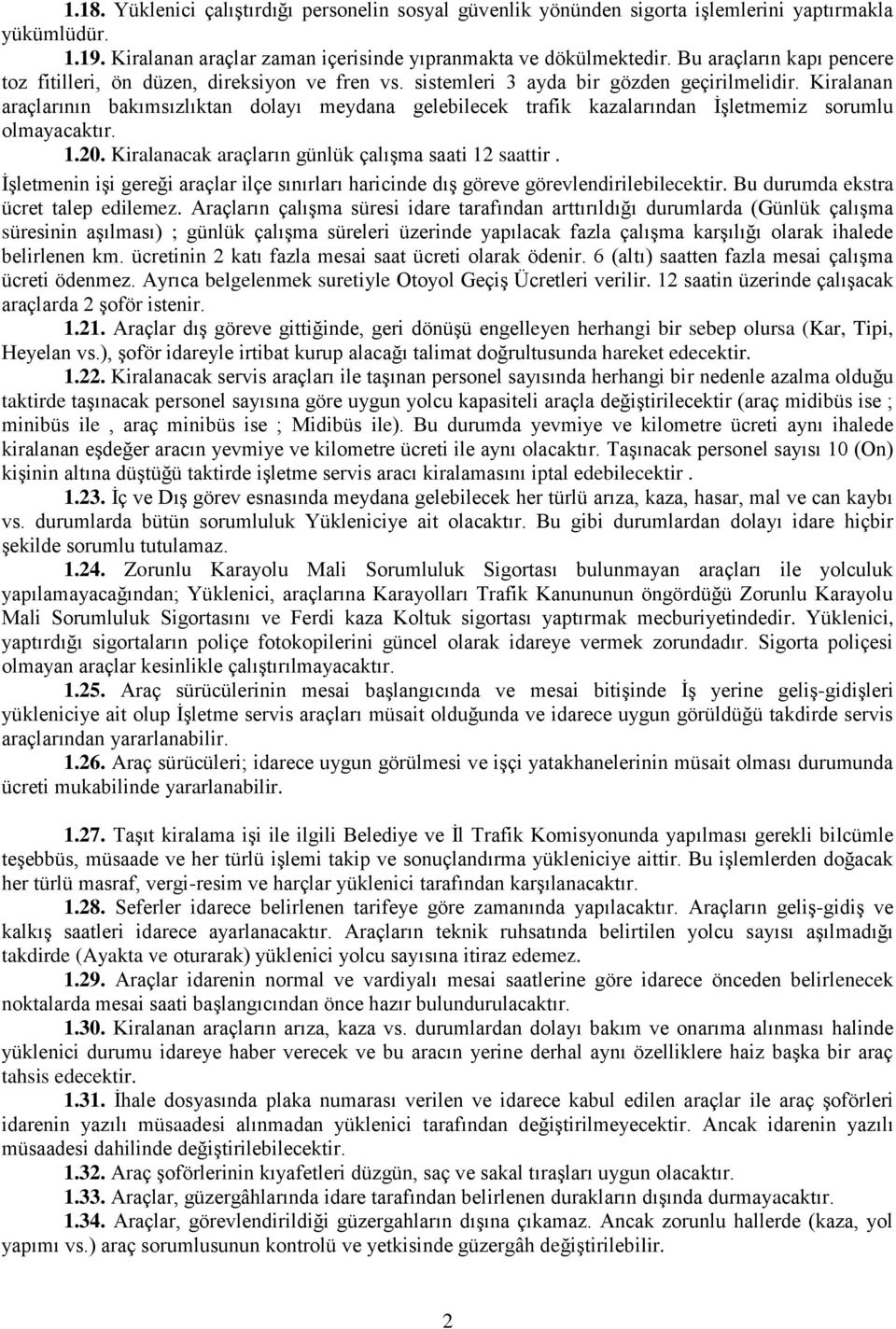 Kiralanan araçlarının bakımsızlıktan dolayı meydana gelebilecek trafik kazalarından İşletmemiz sorumlu olmayacaktır. 1.20. Kiralanacak araçların günlük çalışma saati 12 saattir.