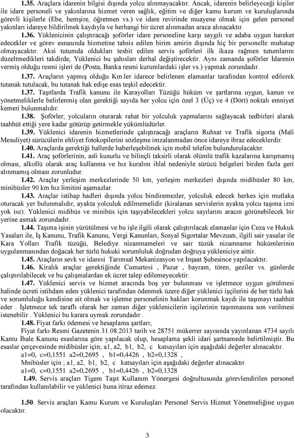 ) ve idare revirinde muayene olmak için gelen personel yakınları idareye bildirilmek kaydıyla ve herhangi bir ücret alınmadan araca alınacaktır. 1.36.