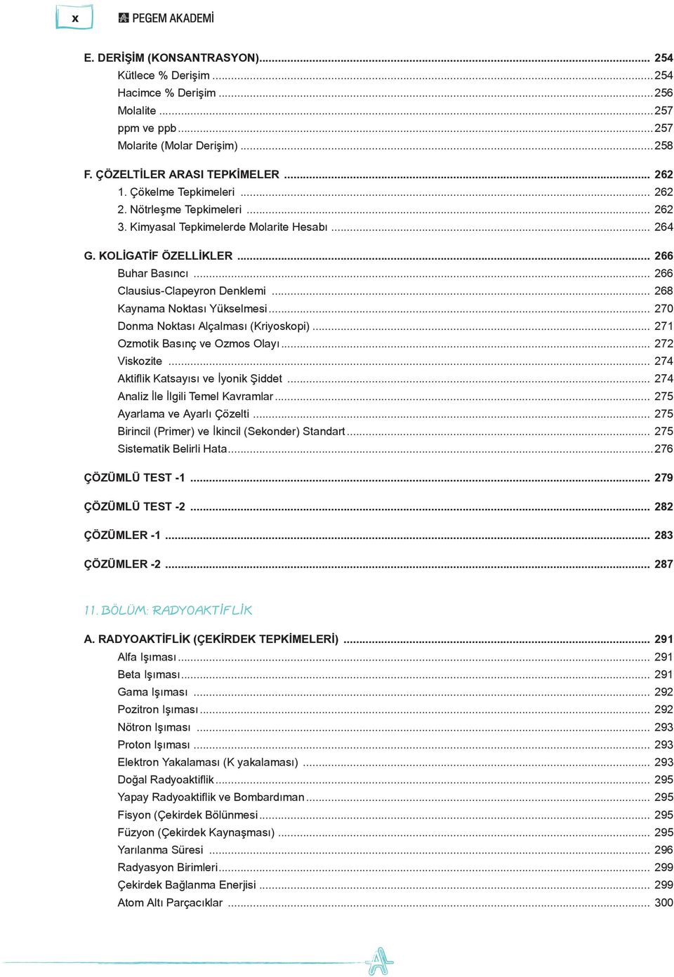 .. 268 Kaynama Noktası Yükselmesi... 270 Donma Noktası Alçalması (Kriyoskopi)... 271 Ozmotik Basınç ve Ozmos Olayı... 272 Viskozite... 274 Aktiflik Katsayısı ve İyonik Şiddet.