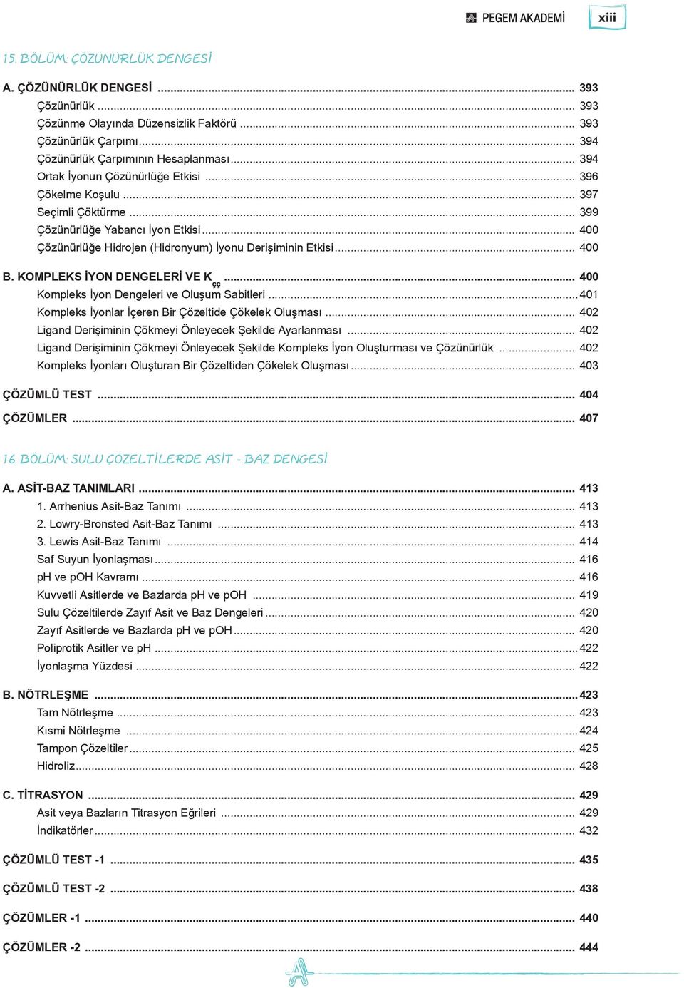 KOMPLEKS İYON DENGELERİ VE K çç... 400 Kompleks İyon Dengeleri ve Oluşum Sabitleri...401 Kompleks İyonlar İçeren Bir Çözeltide Çökelek Oluşması.