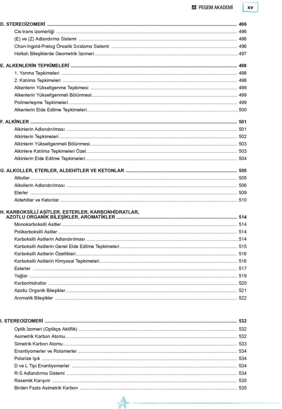 .. 499 Alkenlerin Elde Edilme Tepkimeleri...500 F. ALKİNLER... 501 Alkinlerin Adlandırılması... 501 Alkinlerin Tepkimeleri... 502 Alkinlerin Yükseltgenmeli Bölünmesi.