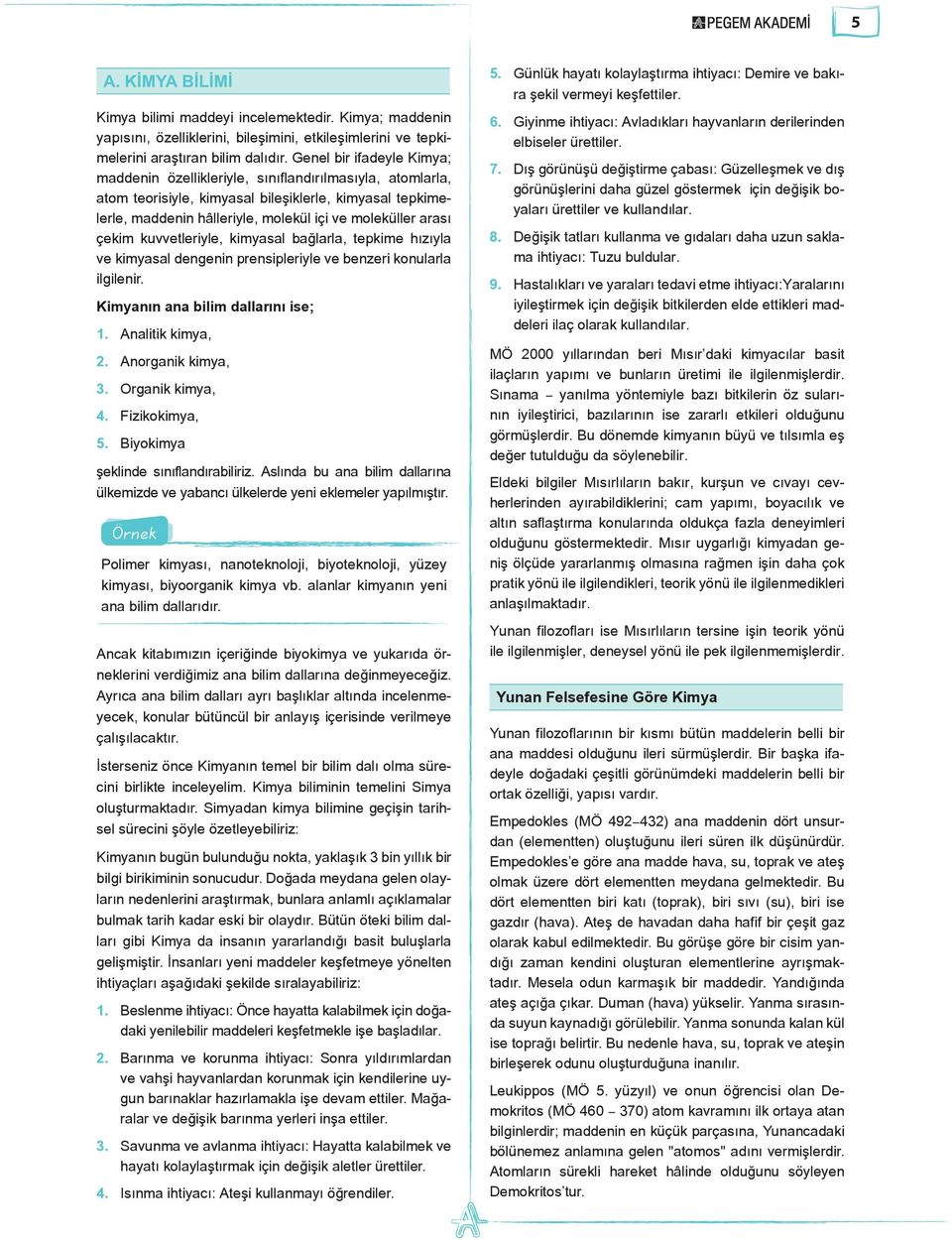 çekim kuvvetleriyle, kimyasal bağlarla, tepkime hızıyla ve kimyasal dengenin prensipleriyle ve benzeri konularla ilgilenir. Kimyanın ana bilim dallarını ise; 1. Analitik kimya, 2. Anorganik kimya, 3.