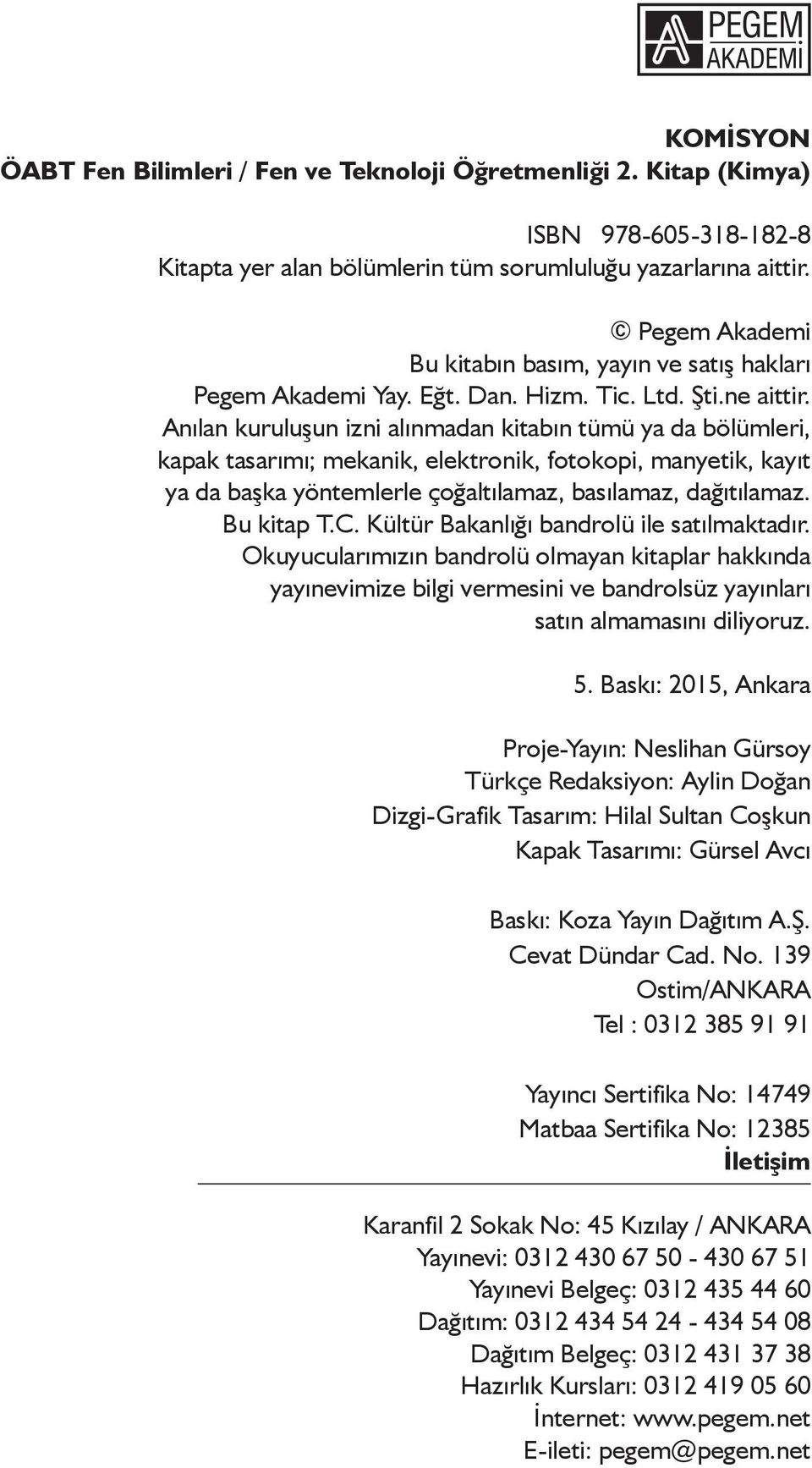 Anılan kuruluşun izni alınmadan kitabın tümü ya da bölümleri, kapak tasarımı; mekanik, elektronik, fotokopi, manyetik, kayıt ya da başka yöntemlerle çoğaltılamaz, basılamaz, dağıtılamaz. Bu kitap T.C.