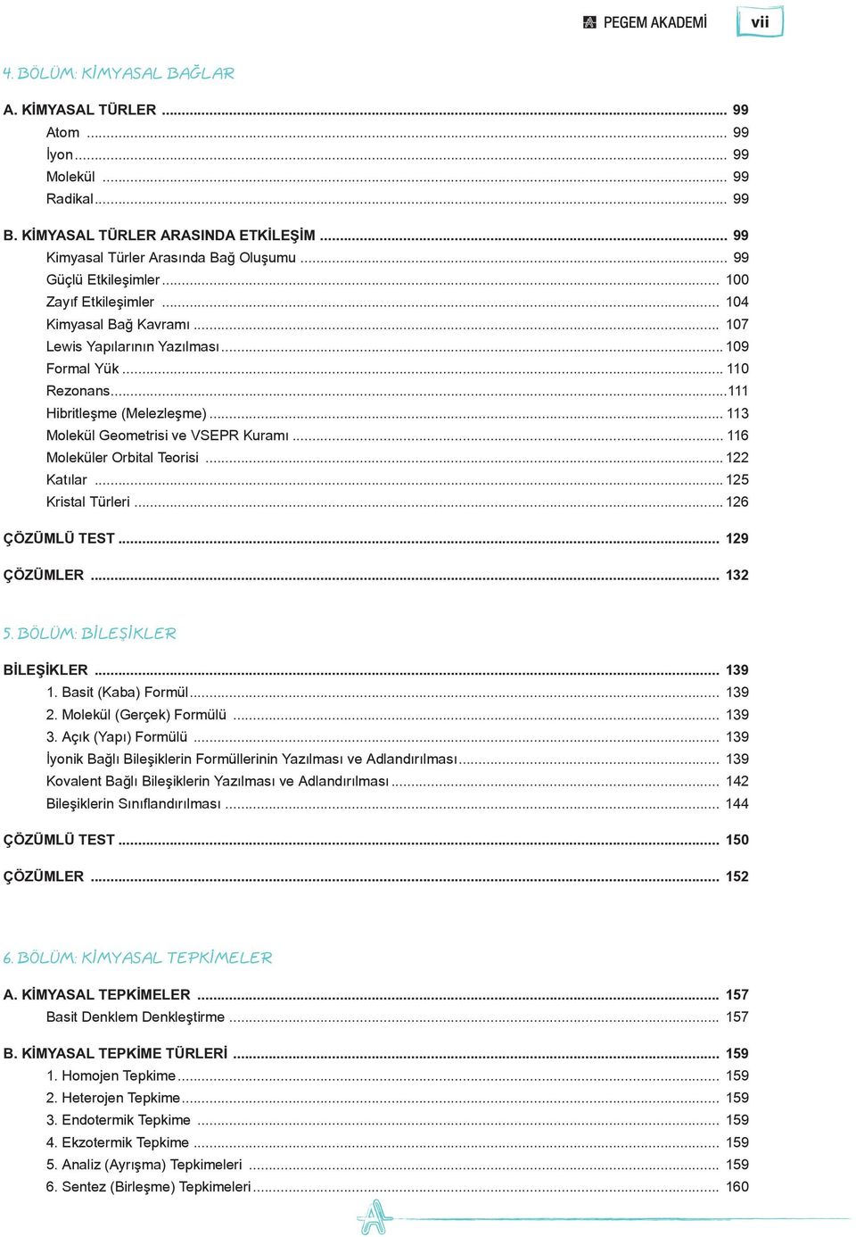 .. 113 Molekül Geometrisi ve VSEPR Kuramı... 116 Moleküler Orbital Teorisi...122 Katılar...125 Kristal Türleri...126 ÇÖZÜMLÜ TEST... 129 ÇÖZÜMLER... 132 5. BÖLÜM: BİLEŞİKLER BİLEŞİKLER... 139 1.