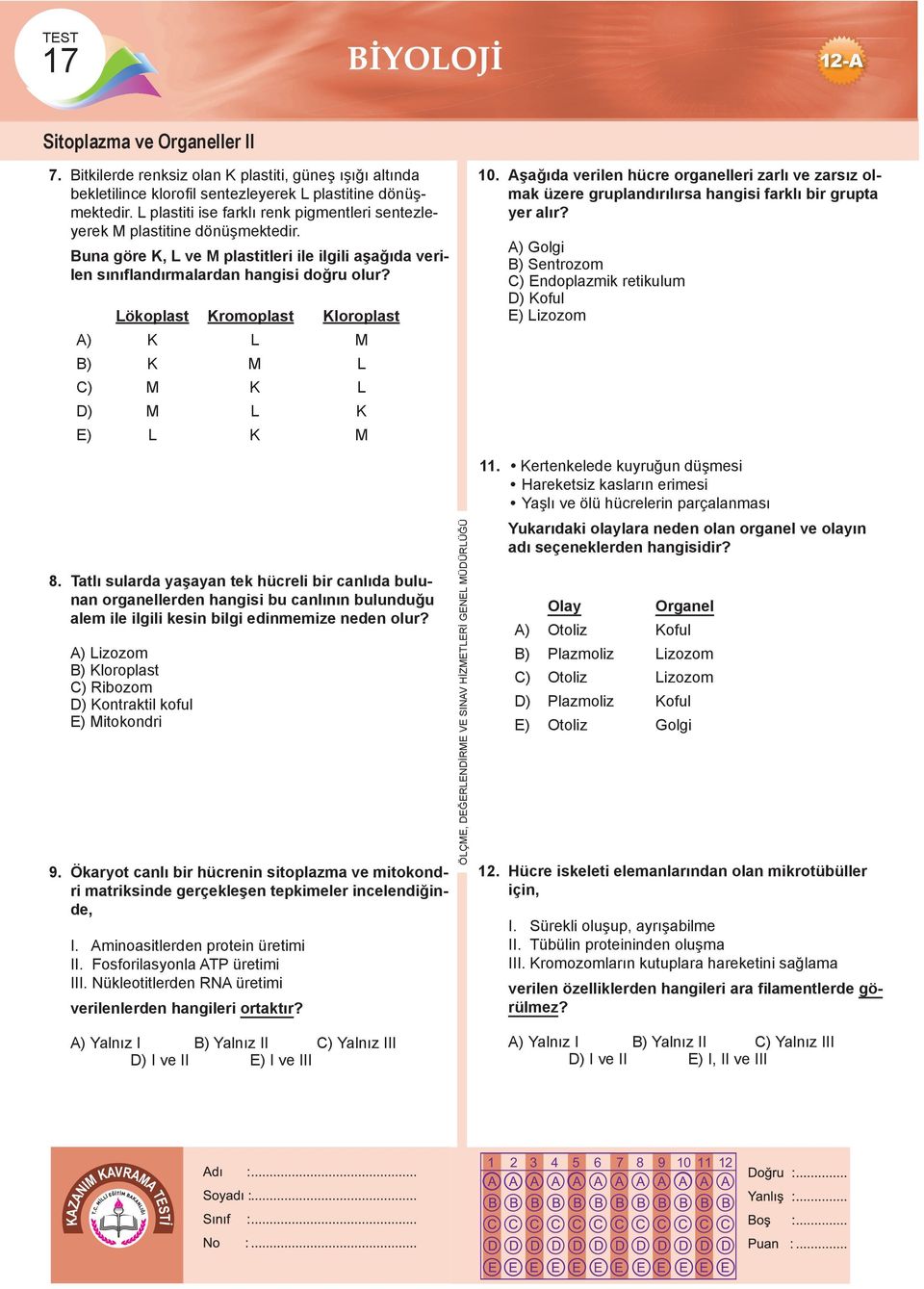 Lökoplast Kromoplast Kloroplast A) K L M B) K M L C) M K L D) M L K E) L K M 10. Aşağıda verilen hücre organelleri zarlı ve zarsız olmak üzere gruplandırılırsa hangisi farklı bir grupta yer alır?