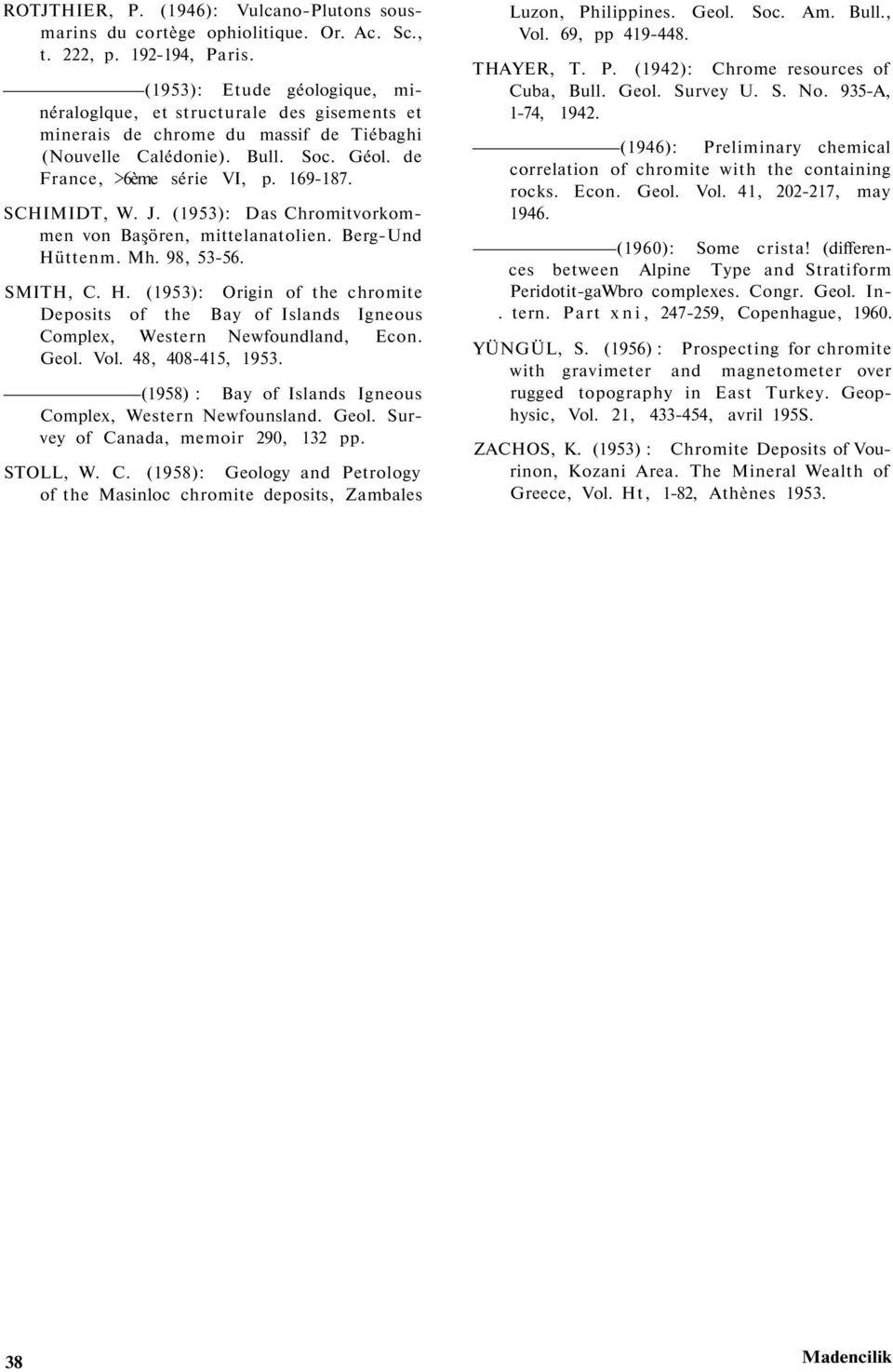 SCHIMIDT, W. J. (1953): Das Chromitvorkommen von Başören, mittelanatolien. Berg-Und Hüttenm. Mh. 98, 53-56. SMITH, C. H. (1953): Origin of the chromite Deposits of the Bay of Islands Igneous Complex, Western Newfoundland, Econ.