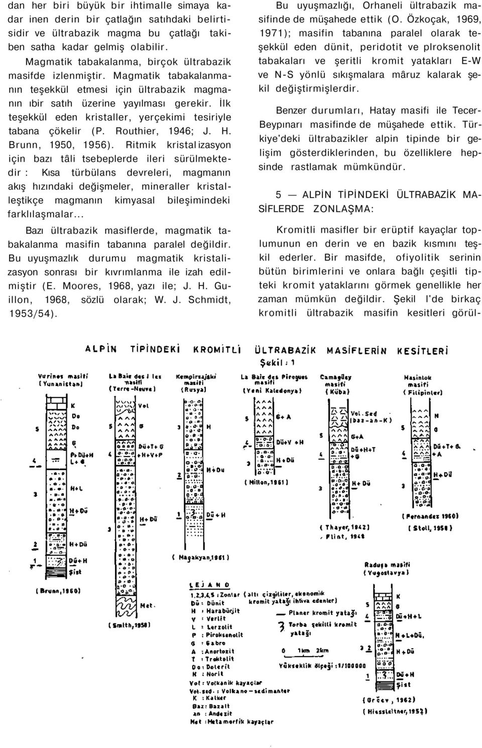 İlk teşekkül eden kristaller, yerçekimi tesiriyle tabana çökelir (P. Routhier, 1946; J. H. Brunn, 1950, 1956).