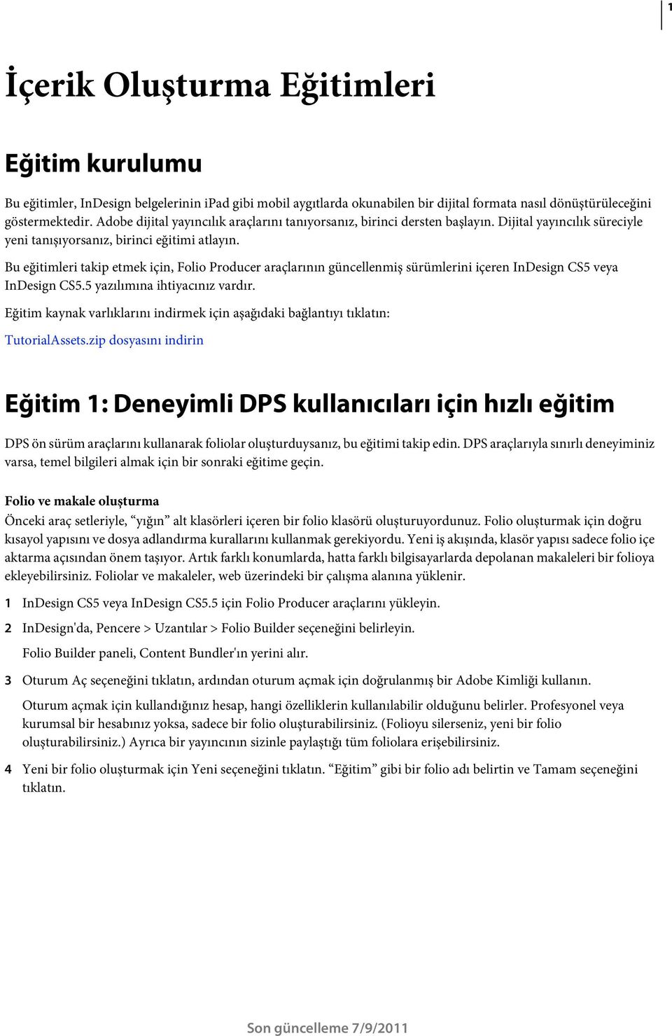 Bu eğitimleri takip etmek için, Folio Producer araçlarının güncellenmiş sürümlerini içeren InDesign CS5 veya InDesign CS5.5 yazılımına ihtiyacınız vardır.