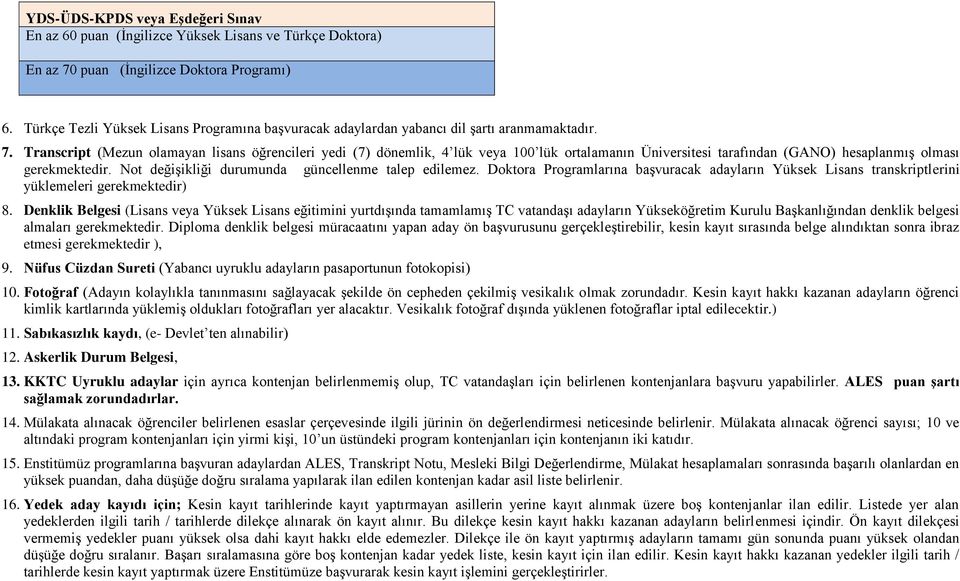 Transcript (Mezun olamayan lisans öğrencileri yedi (7) dönemlik, 4 lük veya 100 lük ortalamanın Üniversitesi tarafından (GANO) hesaplanmış olması gerekmektedir.