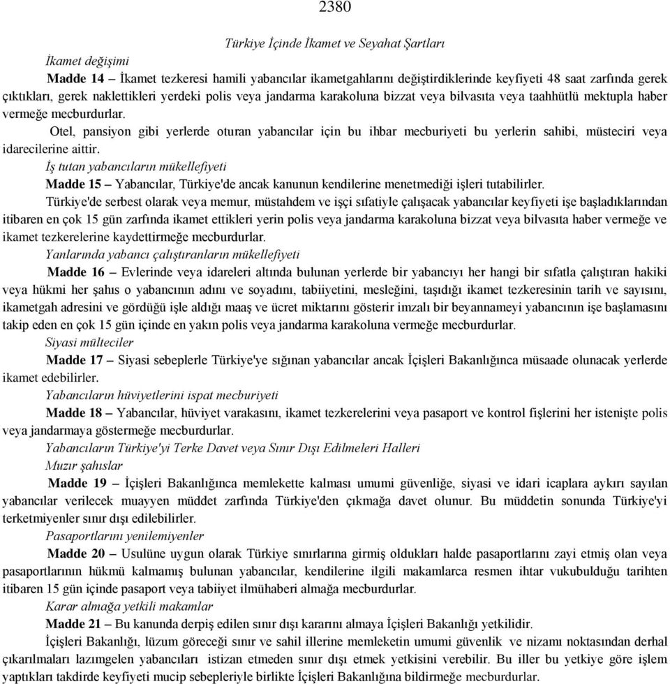 Otel, pansiyon gibi yerlerde oturan yabancılar için bu ihbar mecburiyeti bu yerlerin sahibi, müsteciri veya idarecilerine aittir.