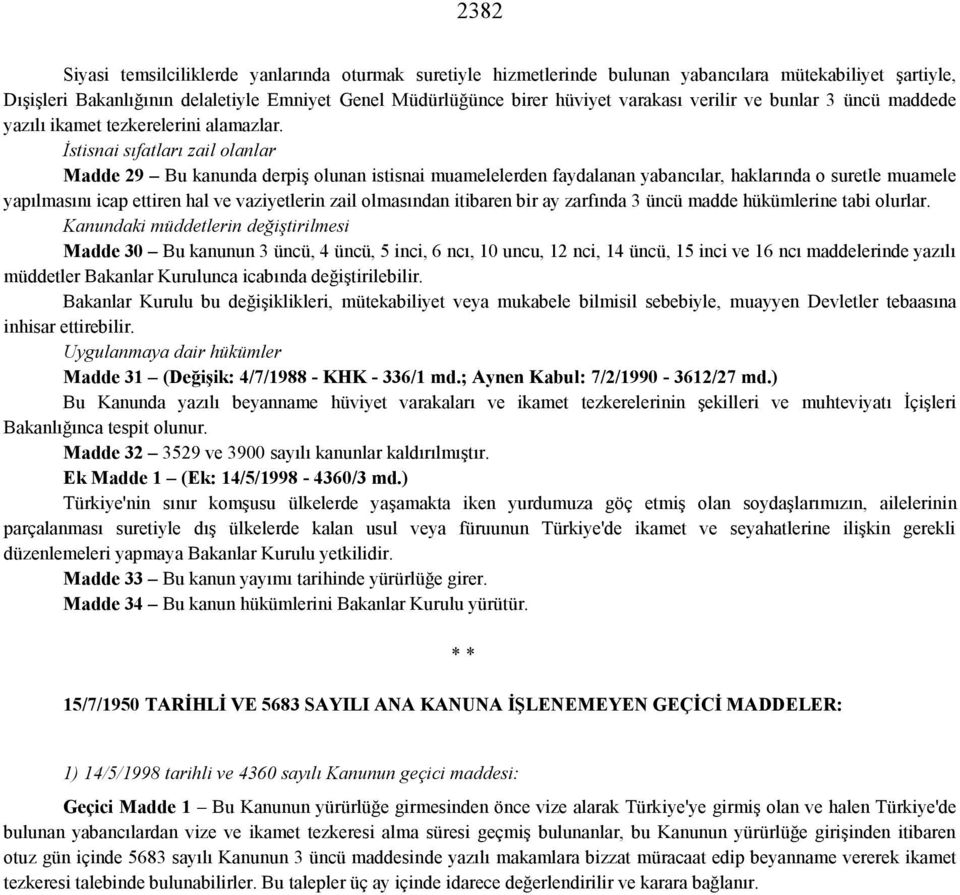 İstisnai sıfatları zail olanlar Madde 29 Bu kanunda derpiş olunan istisnai muamelelerden faydalanan yabancılar, haklarında o suretle muamele yapılmasını icap ettiren hal ve vaziyetlerin zail