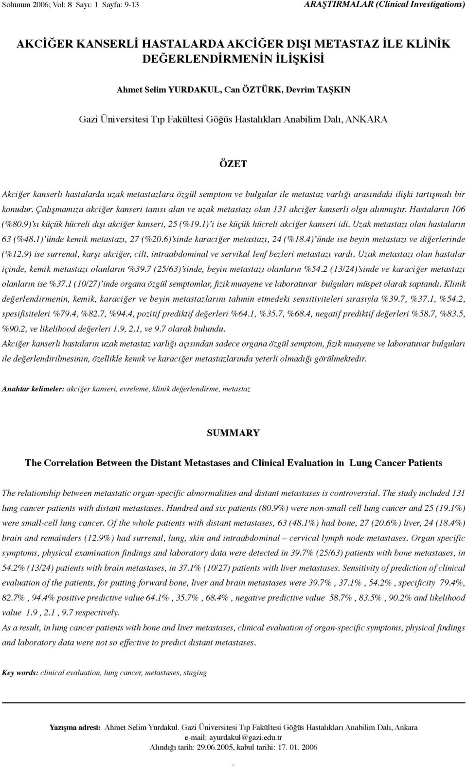 arasındaki ilişki tartışmalı bir konudur. Çalışmamıza akciğer kanseri tanısı alan ve uzak metastazı olan 131 akciğer kanserli olgu alınmıştır. Hastaların 106 (%80.