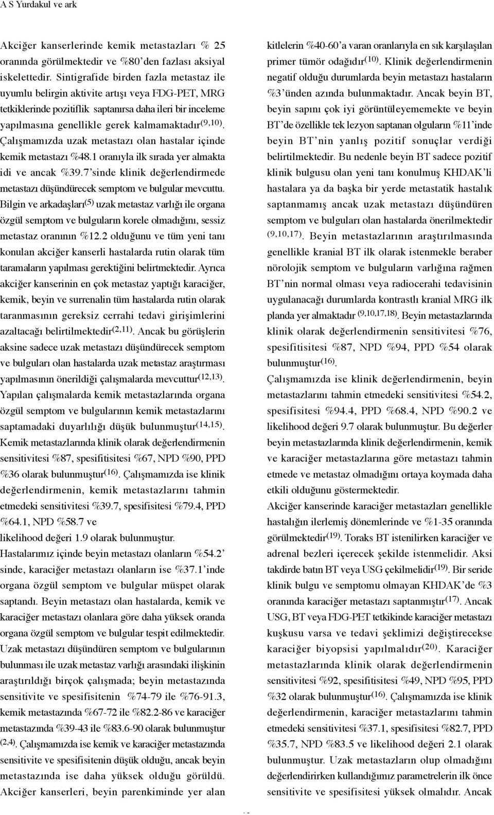 Çalışmamızda uzak metastazı olan hastalar içinde kemik metastazı %48.1 oranıyla ilk sırada yer almakta idi ve ancak %39.