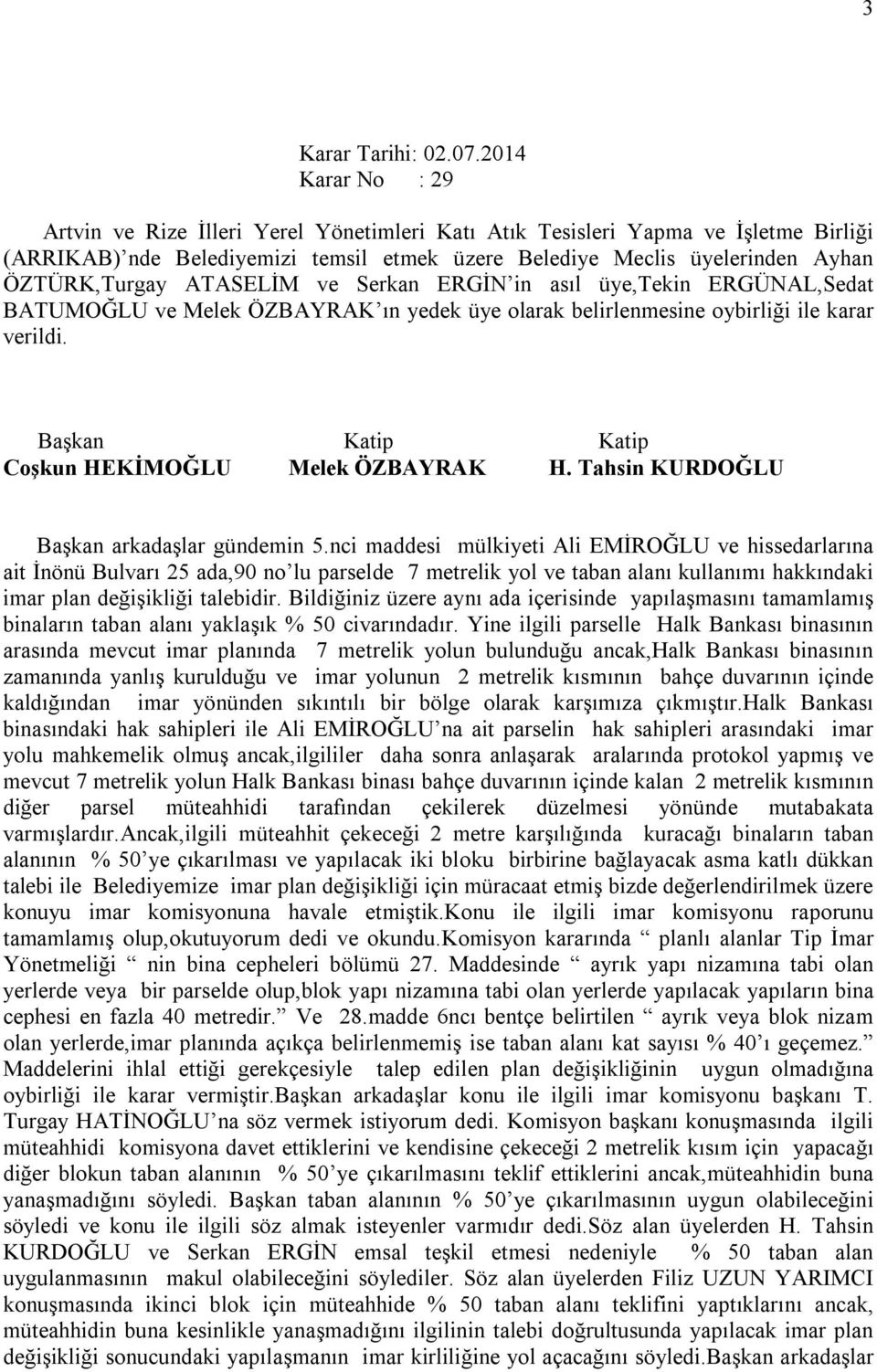 ATASELİM ve Serkan ERGİN in asıl üye,tekin ERGÜNAL,Sedat BATUMOĞLU ve Melek ÖZBAYRAK ın yedek üye olarak belirlenmesine oybirliği ile karar verildi. Başkan arkadaşlar gündemin 5.