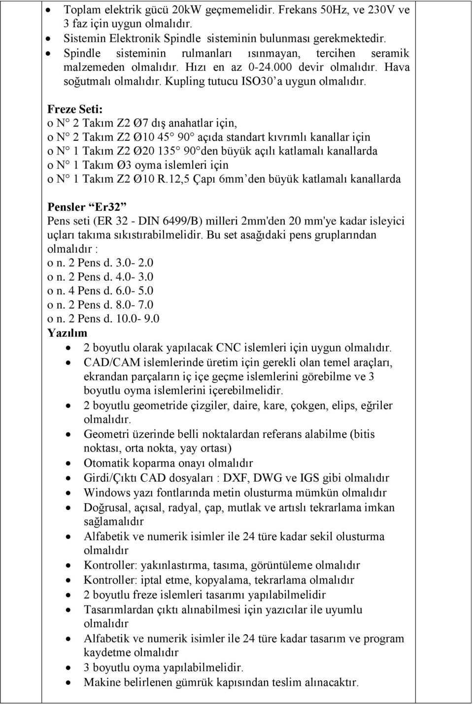 Freze Seti: o N 2 Takım Z2 Ø7 dış anahatlar için, o N 2 Takım Z2 Ø10 45 90 açıda standart kıvrımlı kanallar için o N 1 Takım Z2 Ø20 135 90 den büyük açılı katlamalı kanallarda o N 1 Takım Ø3 oyma