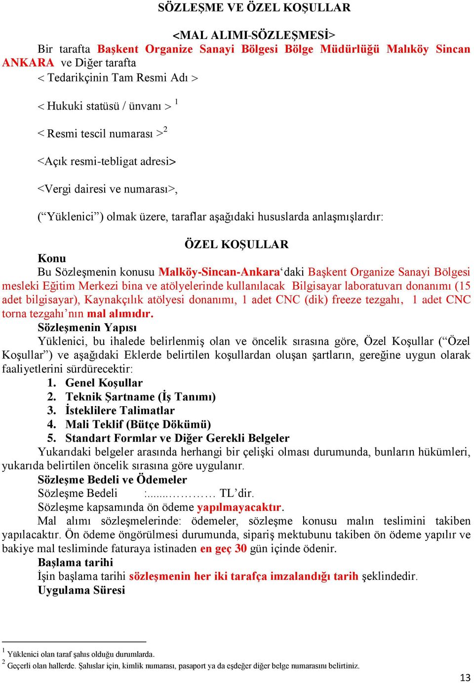 konusu Malköy-Sincan-Ankara daki Başkent Organize Sanayi Bölgesi mesleki Eğitim Merkezi bina ve atölyelerinde kullanılacak Bilgisayar laboratuvarı donanımı (15 adet bilgisayar), Kaynakçılık atölyesi