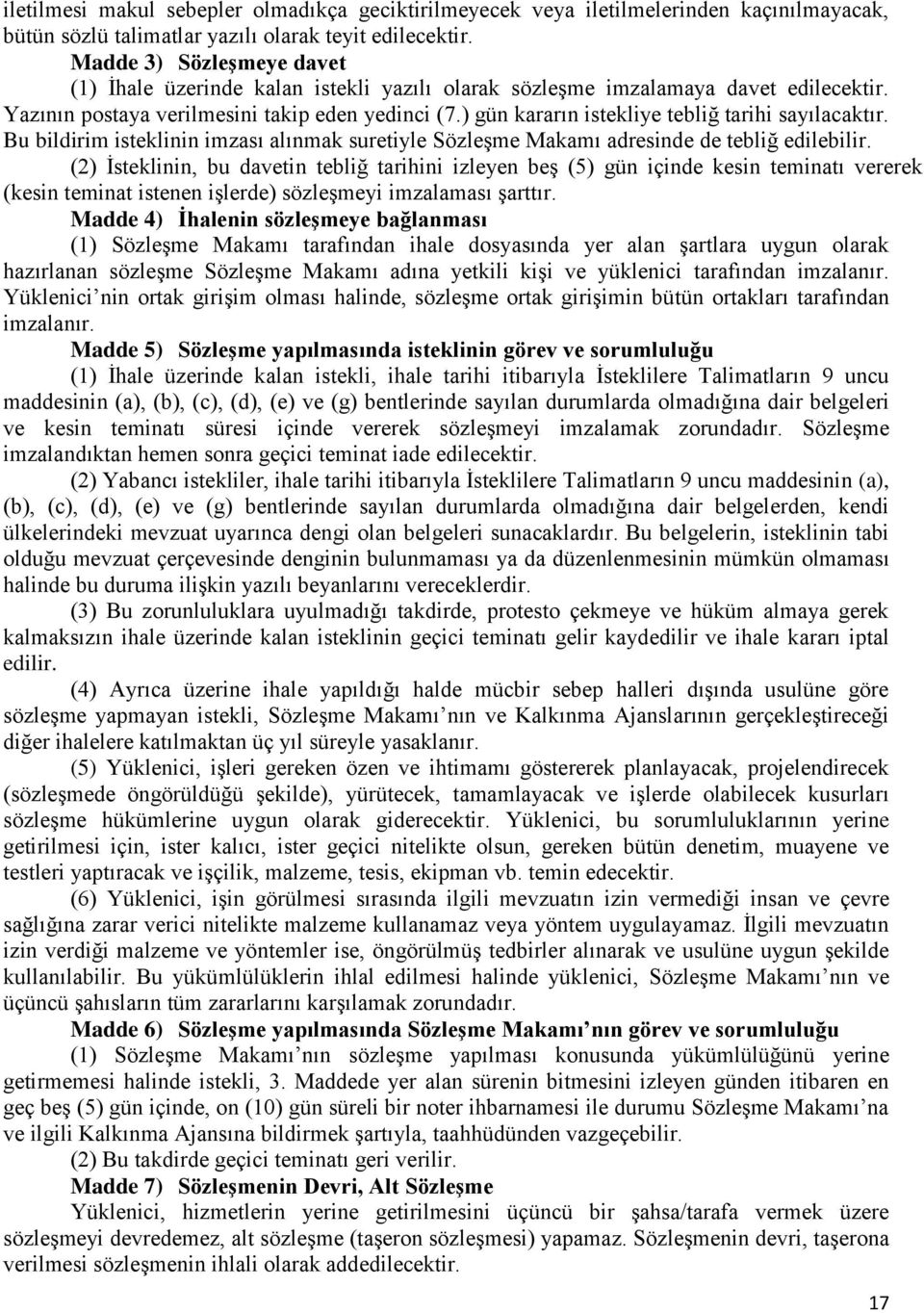 ) gün kararın istekliye tebliğ tarihi sayılacaktır. Bu bildirim isteklinin imzası alınmak suretiyle Sözleşme Makamı adresinde de tebliğ edilebilir.