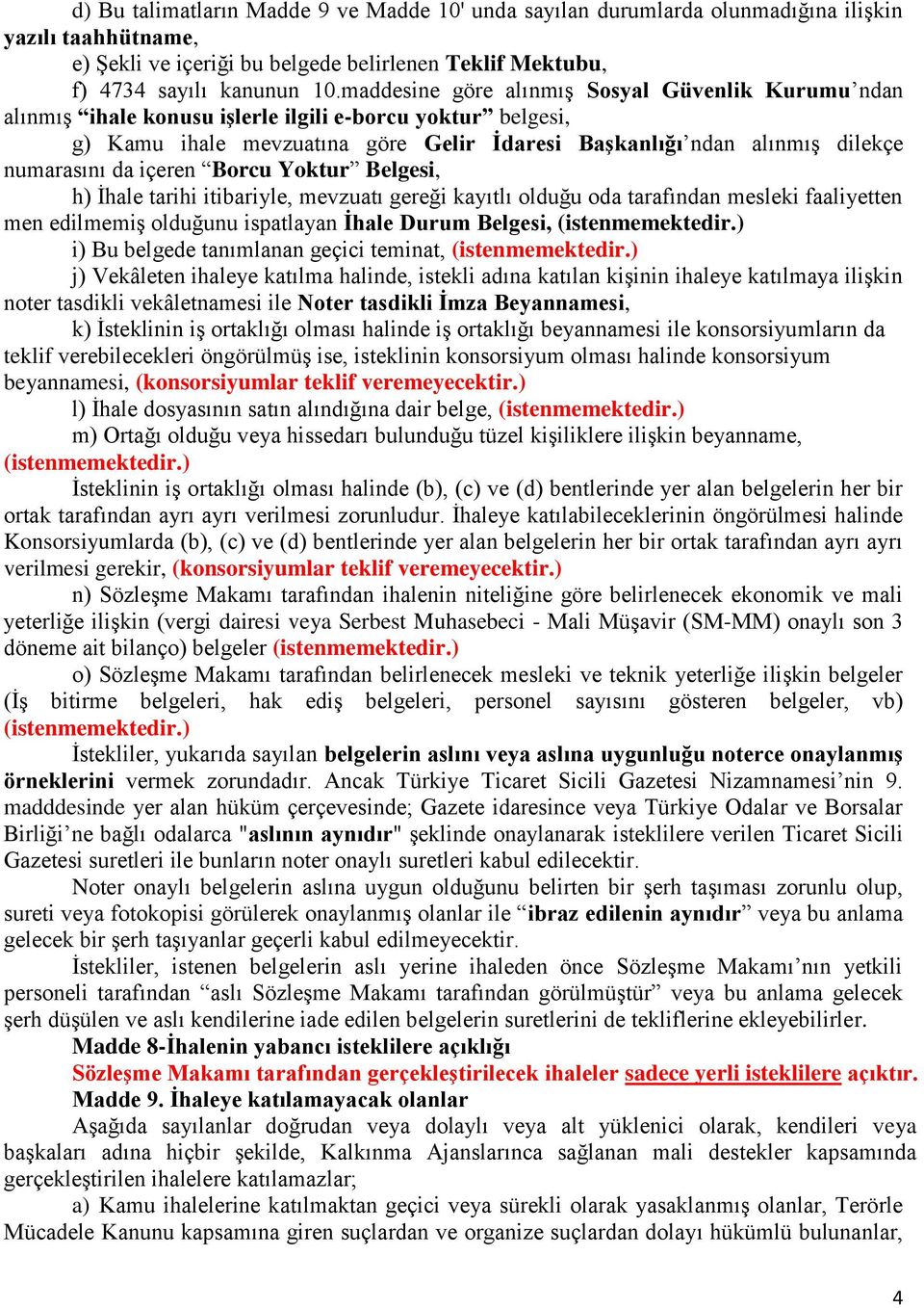 da içeren Borcu Yoktur Belgesi, h) İhale tarihi itibariyle, mevzuatı gereği kayıtlı olduğu oda tarafından mesleki faaliyetten men edilmemiş olduğunu ispatlayan İhale Durum Belgesi, (istenmemektedir.