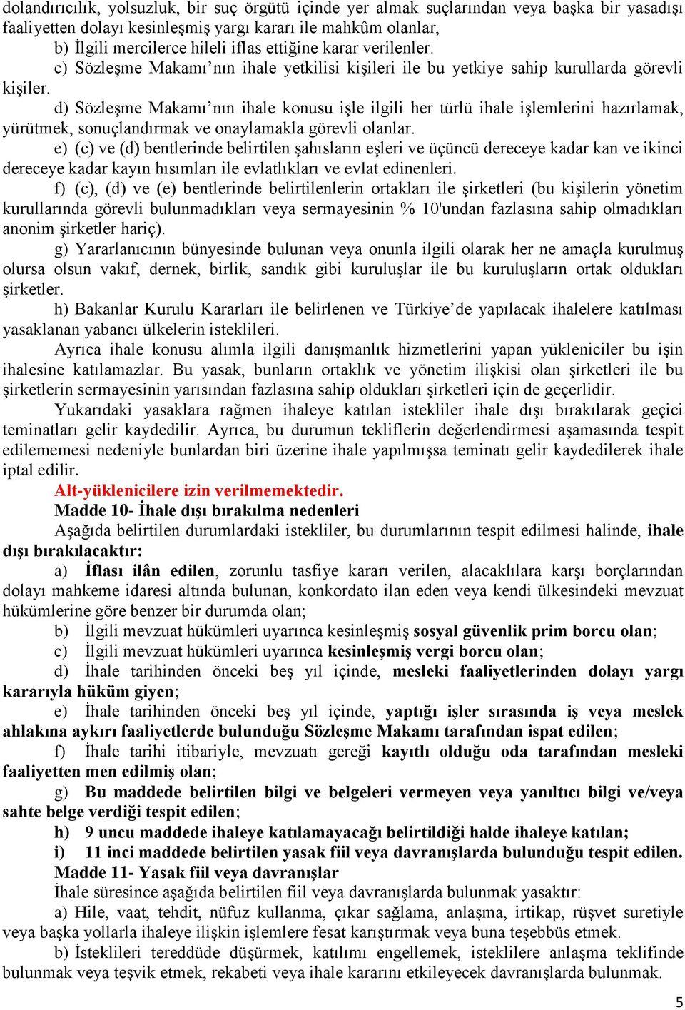 d) Sözleşme Makamı nın ihale konusu işle ilgili her türlü ihale işlemlerini hazırlamak, yürütmek, sonuçlandırmak ve onaylamakla görevli olanlar.