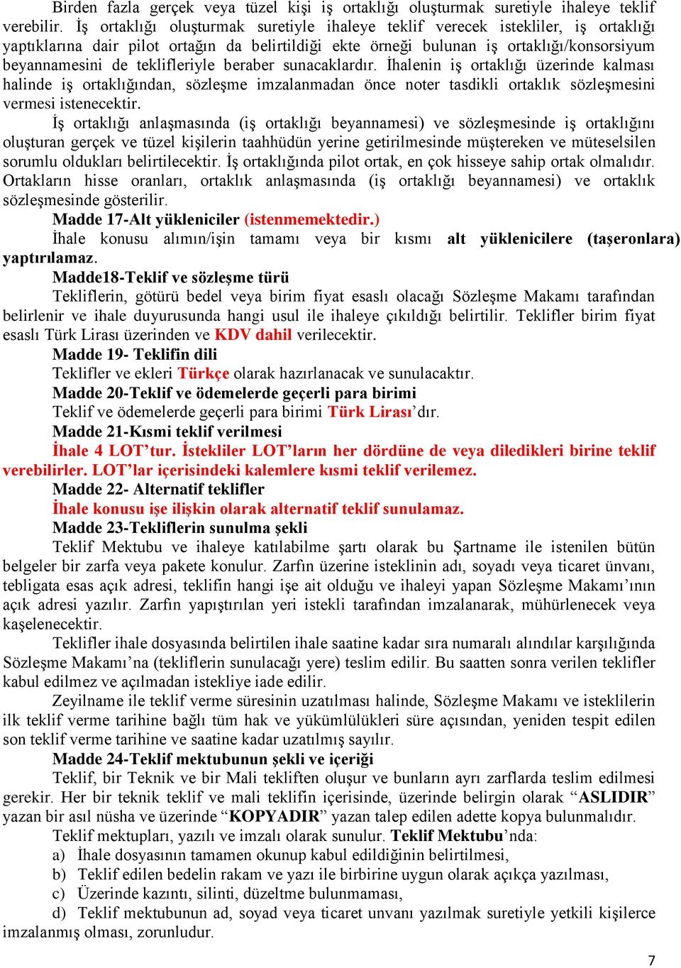 teklifleriyle beraber sunacaklardır. İhalenin iş ortaklığı üzerinde kalması halinde iş ortaklığından, sözleşme imzalanmadan önce noter tasdikli ortaklık sözleşmesini vermesi istenecektir.