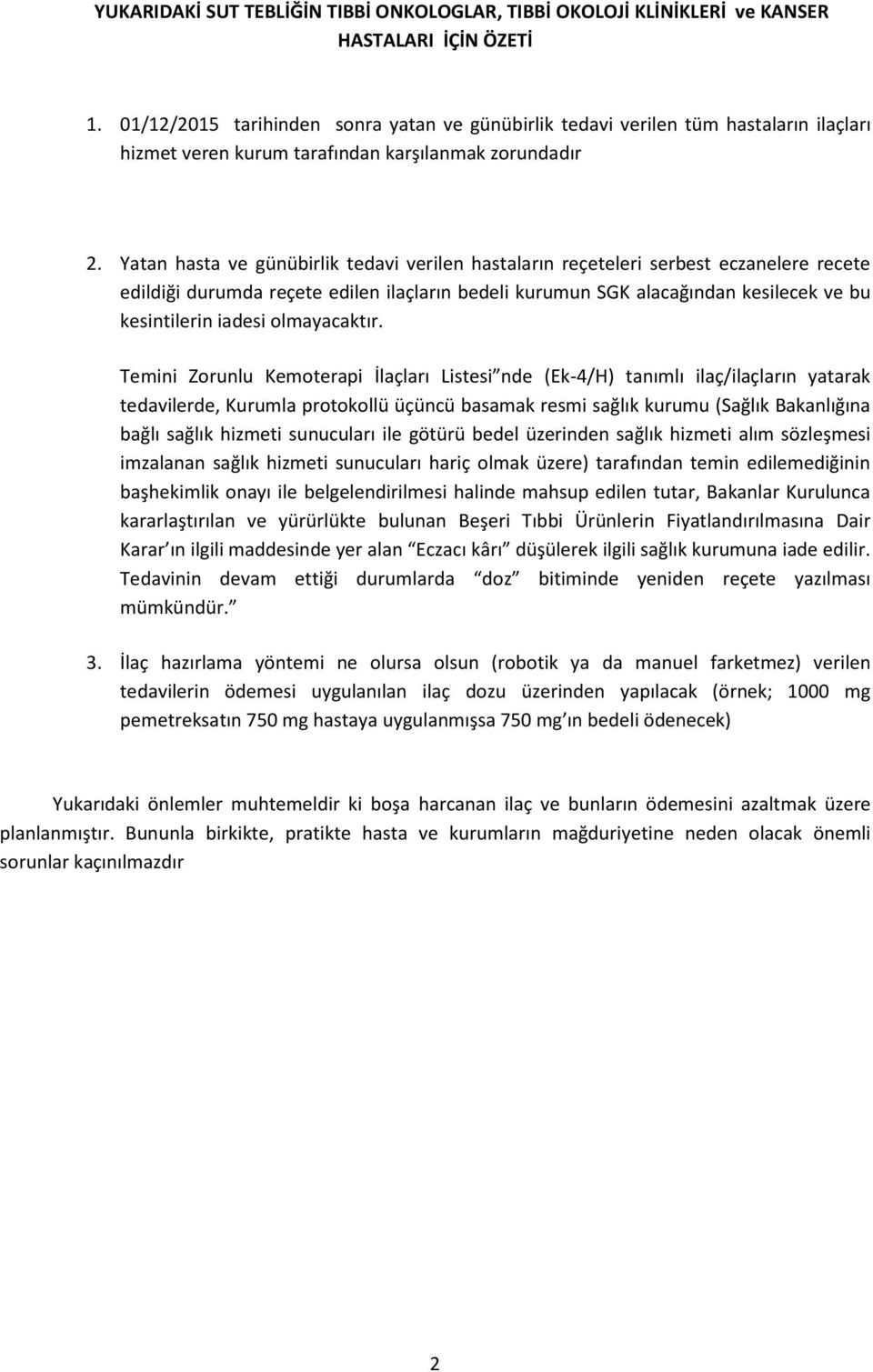 Yatan hasta ve günübirlik tedavi verilen hastaların reçeteleri serbest eczanelere recete edildiği durumda reçete edilen ilaçların bedeli kurumun SGK alacağından kesilecek ve bu kesintilerin iadesi