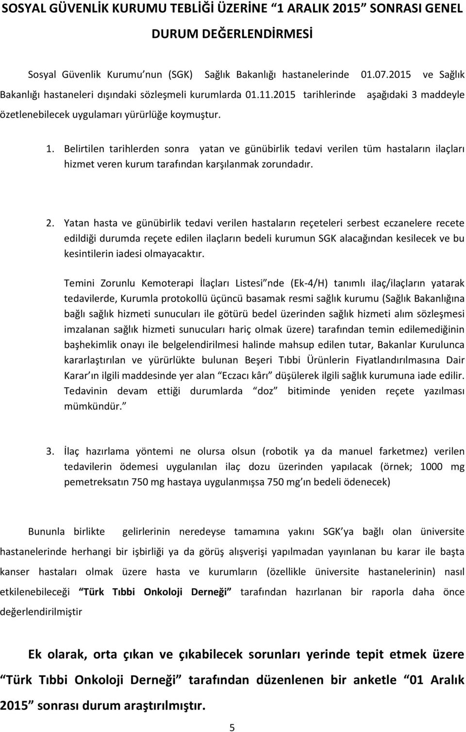 Belirtilen tarihlerden sonra yatan ve günübirlik tedavi verilen tüm hastaların ilaçları hizmet veren kurum tarafından karşılanmak zorundadır. 2.