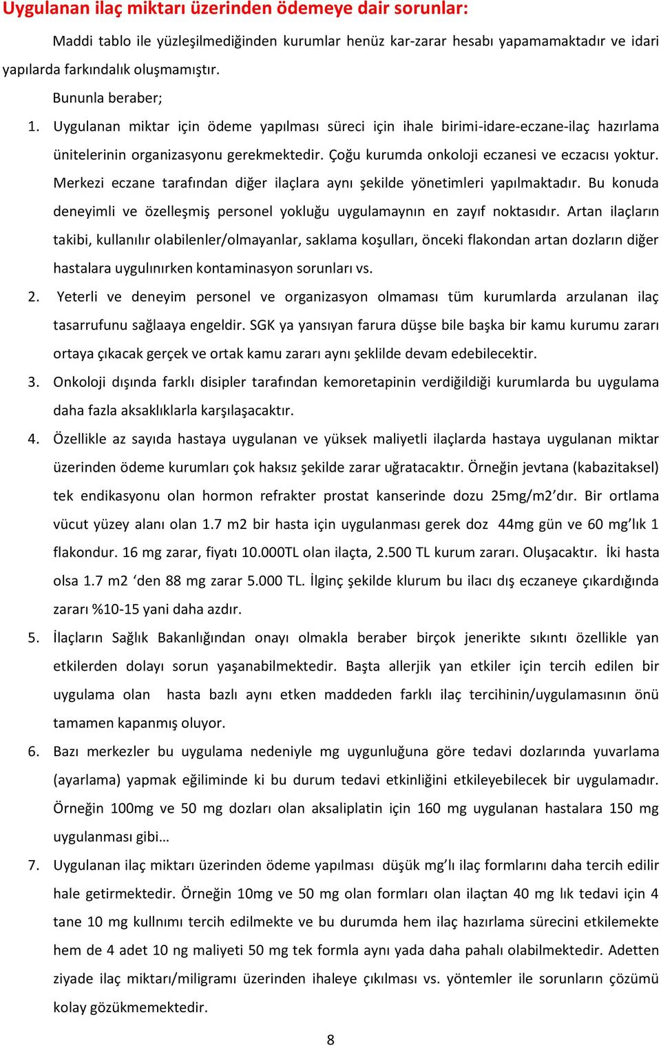 Çoğu kurumda onkoloji eczanesi ve eczacısı yoktur. Merkezi eczane tarafından diğer ilaçlara aynı şekilde yönetimleri yapılmaktadır.