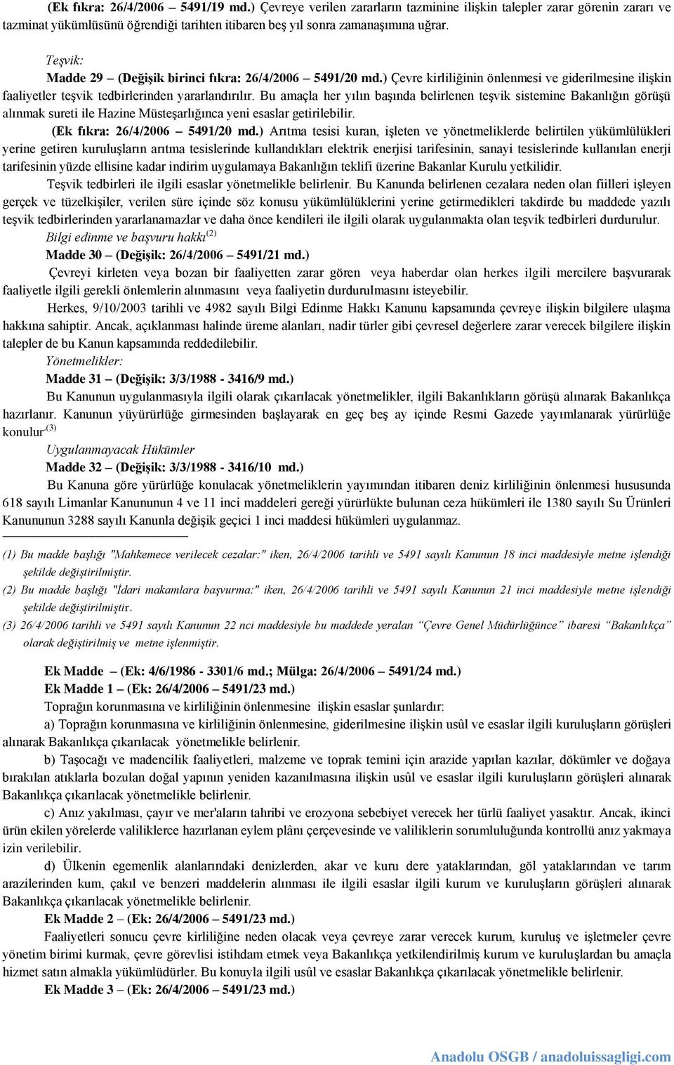 Bu amaçla her yılın başında belirlenen teşvik sistemine Bakanlığın görüşü alınmak sureti ile Hazine Müsteşarlığınca yeni esaslar getirilebilir. (Ek fıkra: 26/4/2006 5491/20 md.