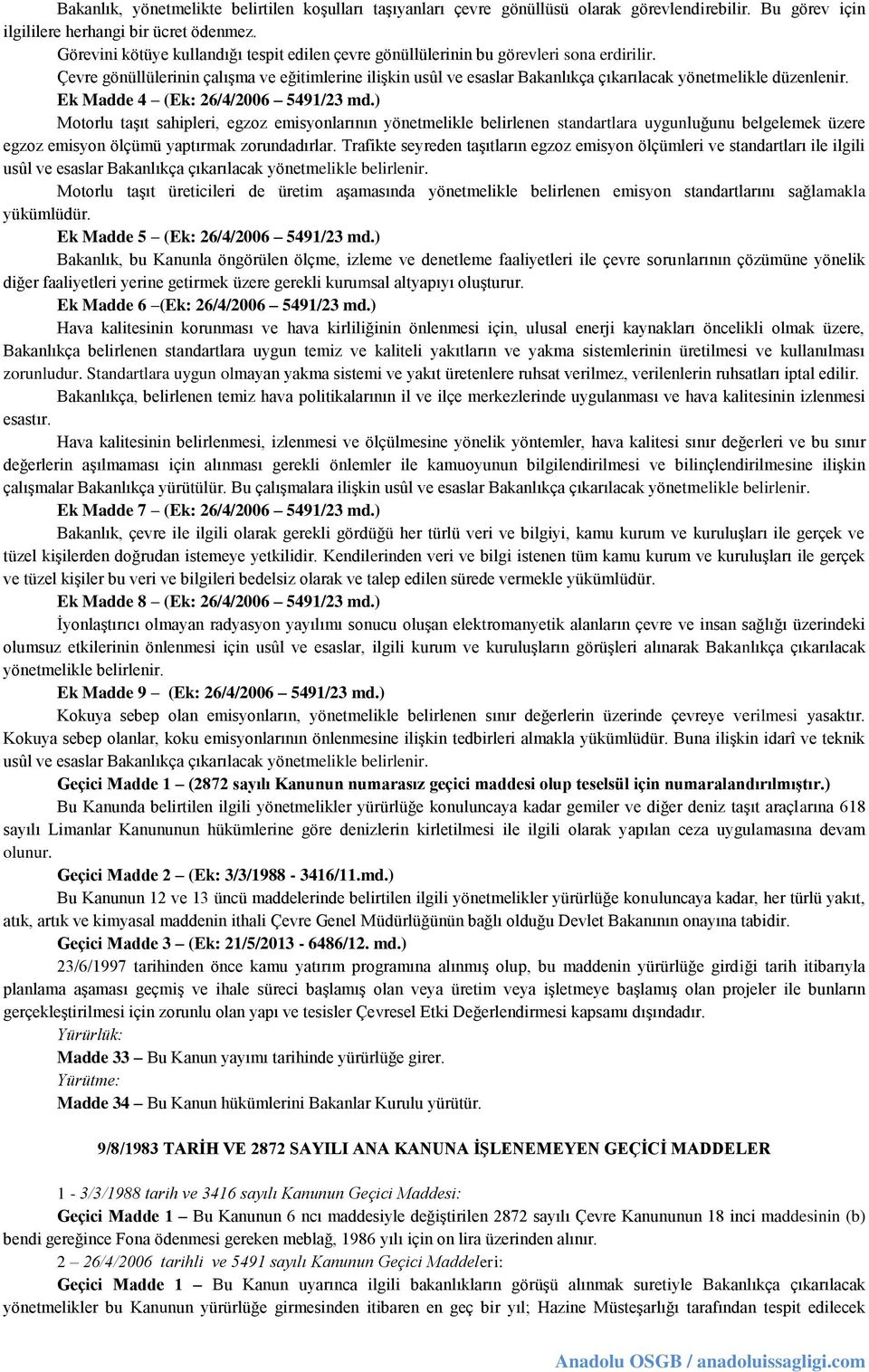 Çevre gönüllülerinin çalışma ve eğitimlerine ilişkin usûl ve esaslar Bakanlıkça çıkarılacak yönetmelikle düzenlenir. Ek Madde 4 (Ek: 26/4/2006 5491/23 md.