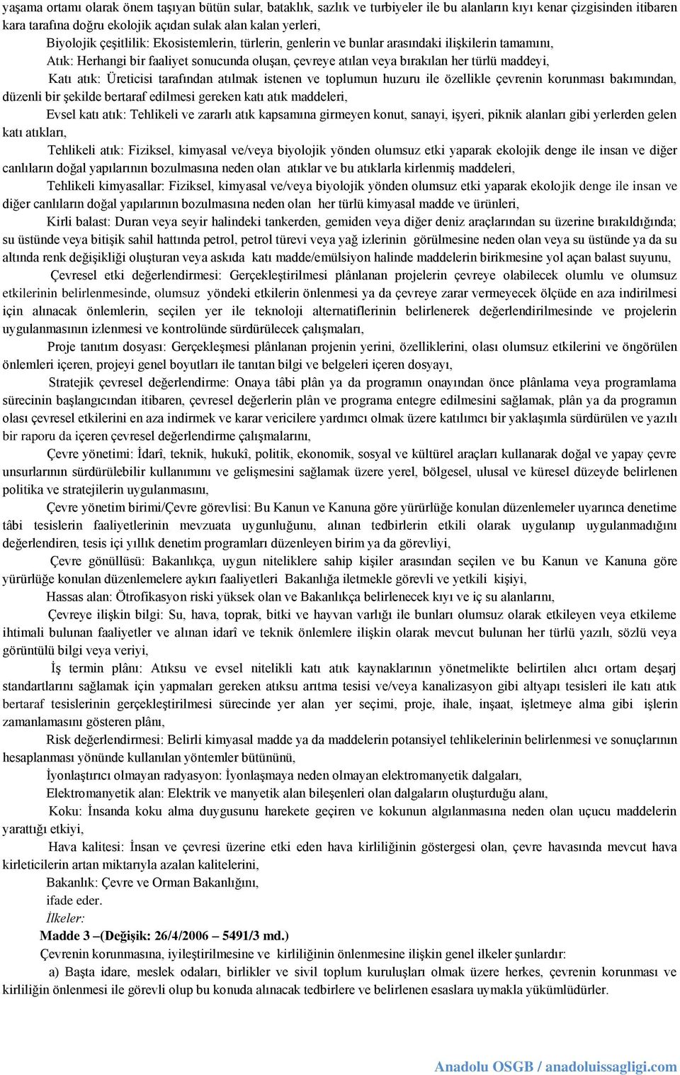 Üreticisi tarafından atılmak istenen ve toplumun huzuru ile özellikle çevrenin korunması bakımından, düzenli bir şekilde bertaraf edilmesi gereken katı atık maddeleri, Evsel katı atık: Tehlikeli ve