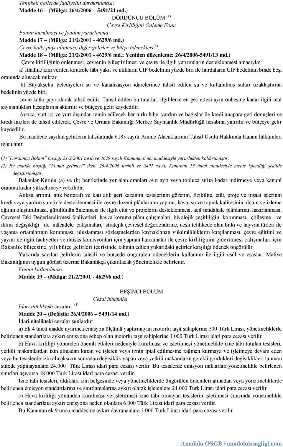 ) Çevre katkı payı alınması, diğer gelirler ve bütçe ödenekleri (2) Madde 18 (Mülga: 21/2/2001-4629/6 md.; Yeniden düzenleme: 26/4/2006-5491/13 md.