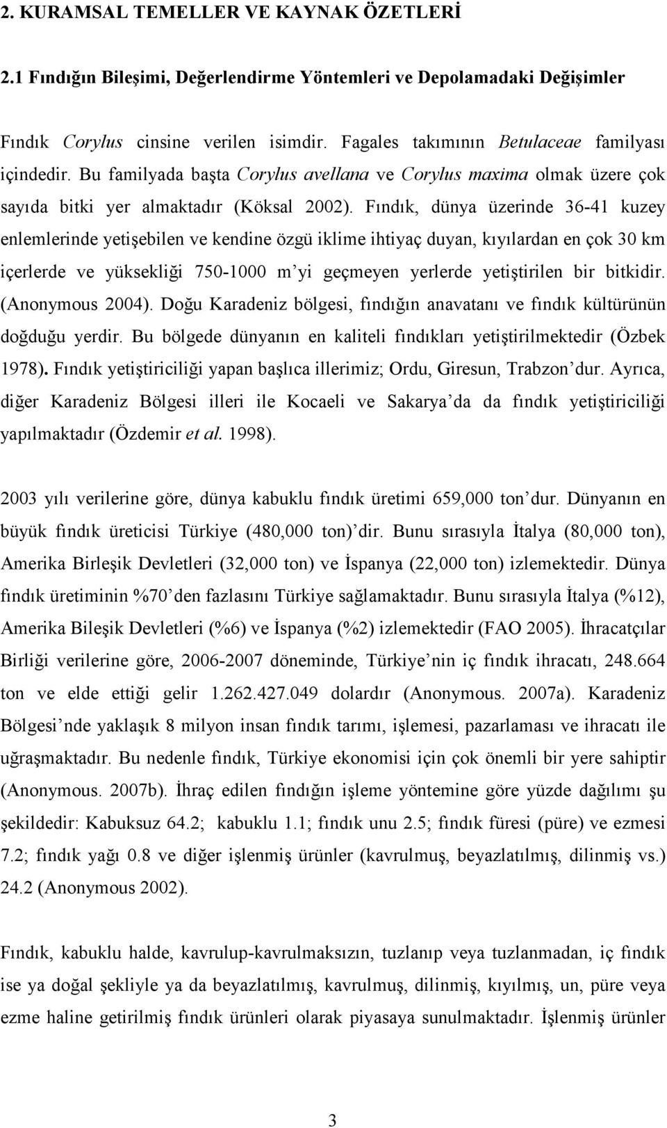 Fındık, dünya üzerinde 36-41 kuzey enlemlerinde yetişebilen ve kendine özgü iklime ihtiyaç duyan, kıyılardan en çok 30 km içerlerde ve yüksekliği 750-1000 m yi geçmeyen yerlerde yetiştirilen bir