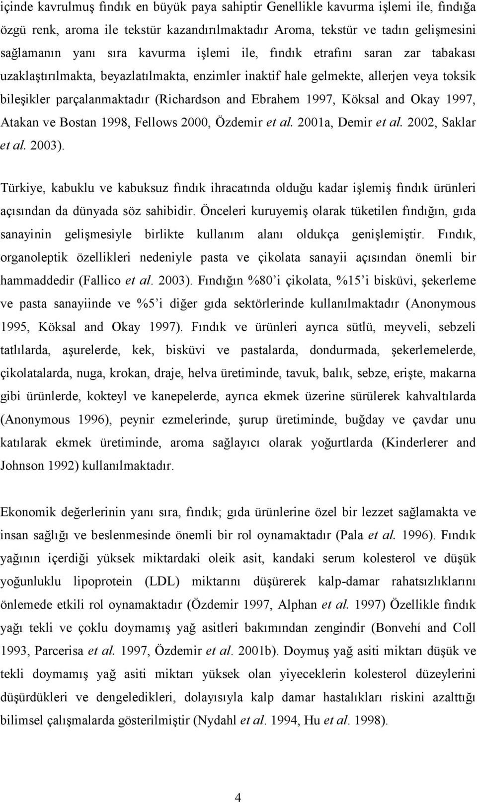 Köksal and Okay 1997, Atakan ve Bostan 1998, Fellows 2000, Özdemir et al. 2001a, Demir et al. 2002, Saklar et al. 2003).