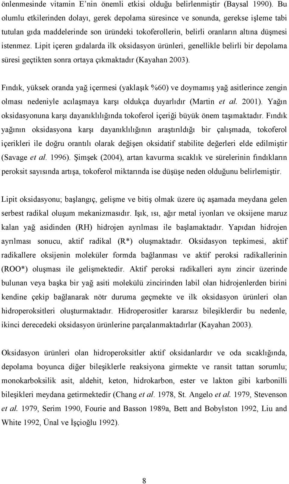 Lipit içeren gıdalarda ilk oksidasyon ürünleri, genellikle belirli bir depolama süresi geçtikten sonra ortaya çıkmaktadır (Kayahan 2003).