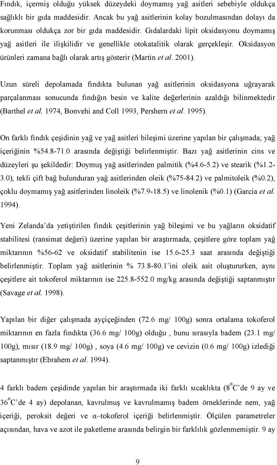 Gıdalardaki lipit oksidasyonu doymamış yağ asitleri ile ilişkilidir ve genellikle otokatalitik olarak gerçekleşir. Oksidasyon ürünleri zamana bağlı olarak artış gösterir (Martin et al. 2001).