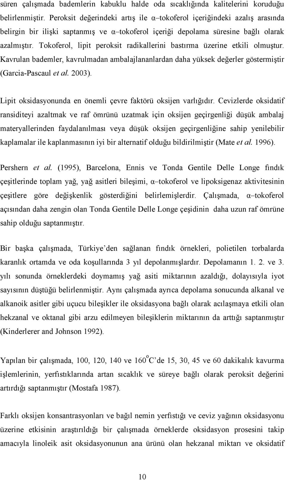 Tokoferol, lipit peroksit radikallerini bastırma üzerine etkili olmuştur. Kavrulan bademler, kavrulmadan ambalajlananlardan daha yüksek değerler göstermiştir (Garcia-Pascaul et al. 2003).