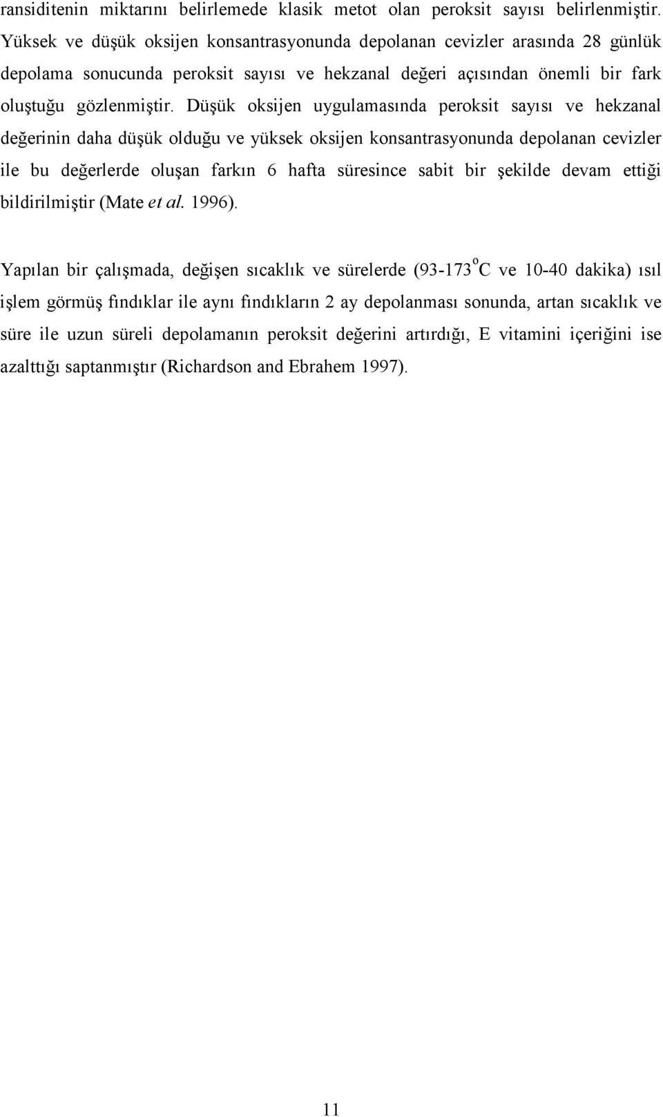 Düşük oksijen uygulamasında peroksit sayısı ve hekzanal değerinin daha düşük olduğu ve yüksek oksijen konsantrasyonunda depolanan cevizler ile bu değerlerde oluşan farkın 6 hafta süresince sabit bir