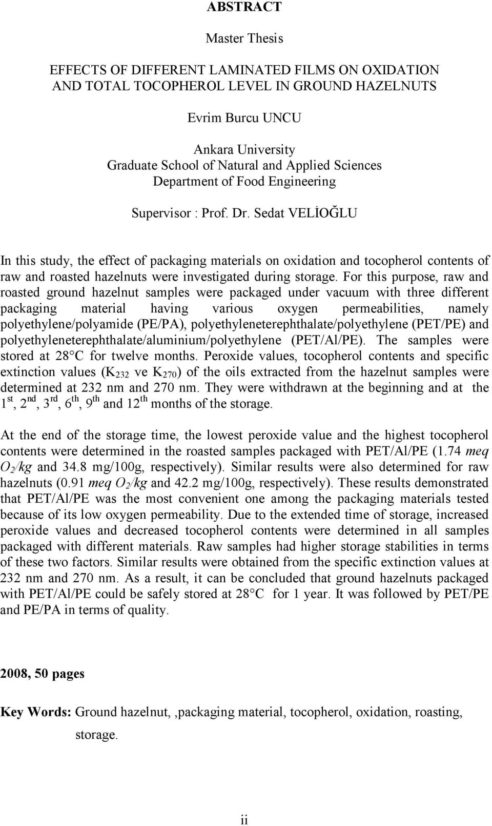 Sedat VELİOĞLU In this study, the effect of packaging materials on oxidation and tocopherol contents of raw and roasted hazelnuts were investigated during storage.