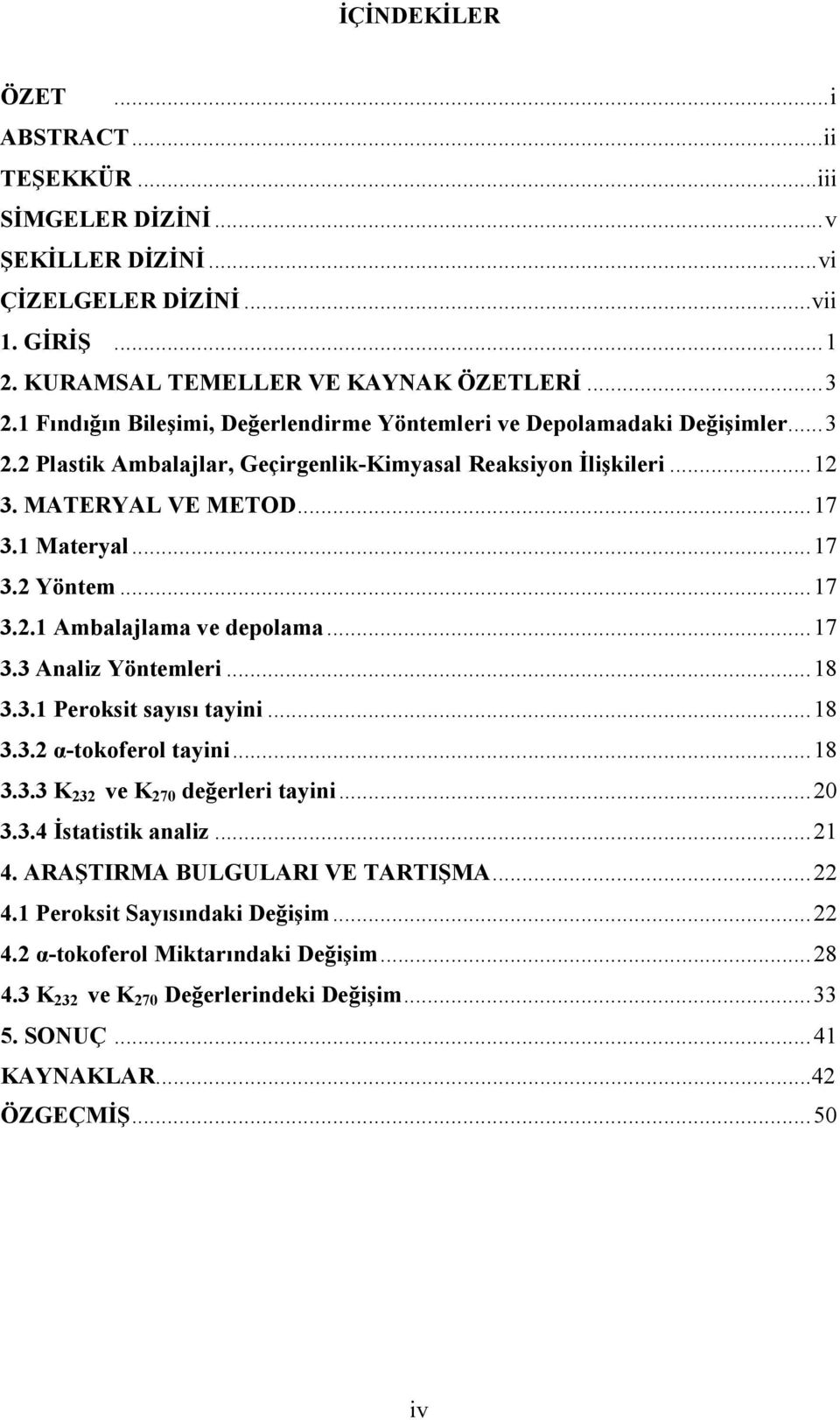 .. 17 3.2.1 Ambalajlama ve depolama... 17 3.3 Analiz Yöntemleri... 18 3.3.1 Peroksit sayısı tayini... 18 3.3.2 α-tokoferol tayini... 18 3.3.3 K 232 ve K 270 değerleri tayini... 20 3.3.4 İstatistik analiz.