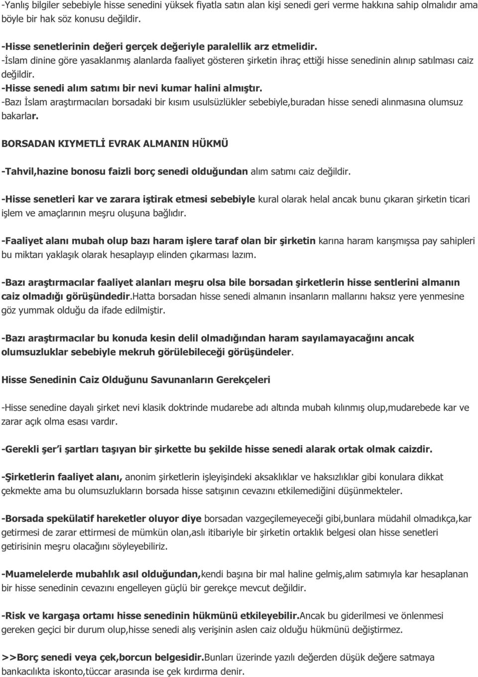 -Hisse senedi alım satımı bir nevi kumar halini almıştır. -Bazı İslam araştırmacıları borsadaki bir kısım usulsüzlükler sebebiyle,buradan hisse senedi alınmasına olumsuz bakarlar.