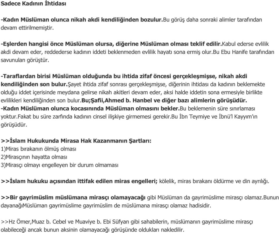 bu Ebu Hanife tarafından savunulan görüştür. -Taraflardan birisi Müslüman olduğunda bu ihtida zifaf öncesi gerçekleşmişse, nikah akdi kendiliğinden son bulur.