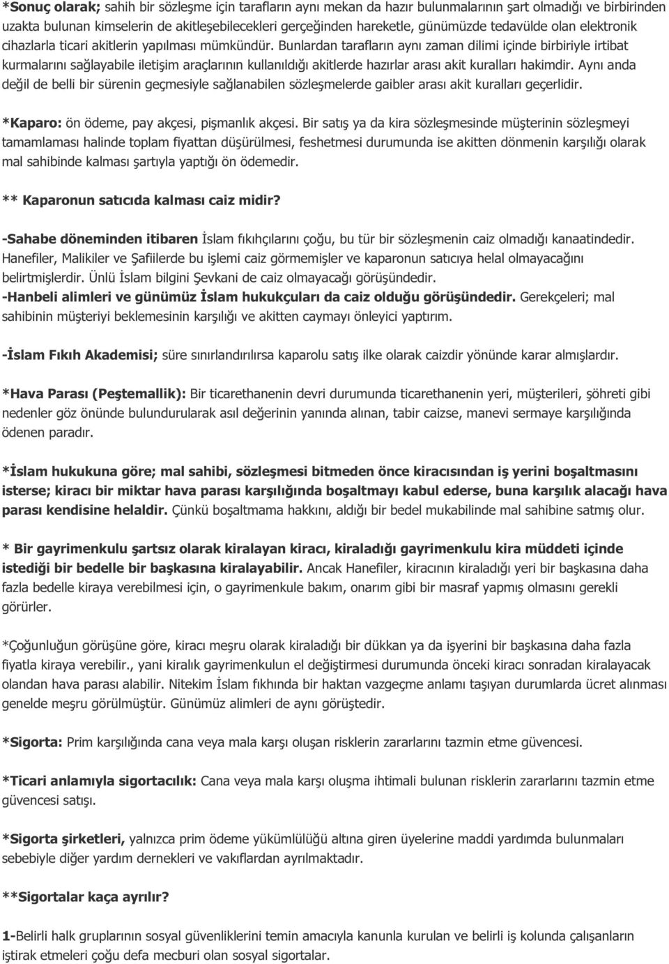 Bunlardan tarafların aynı zaman dilimi içinde birbiriyle irtibat kurmalarını sağlayabile iletişim araçlarının kullanıldığı akitlerde hazırlar arası akit kuralları hakimdir.