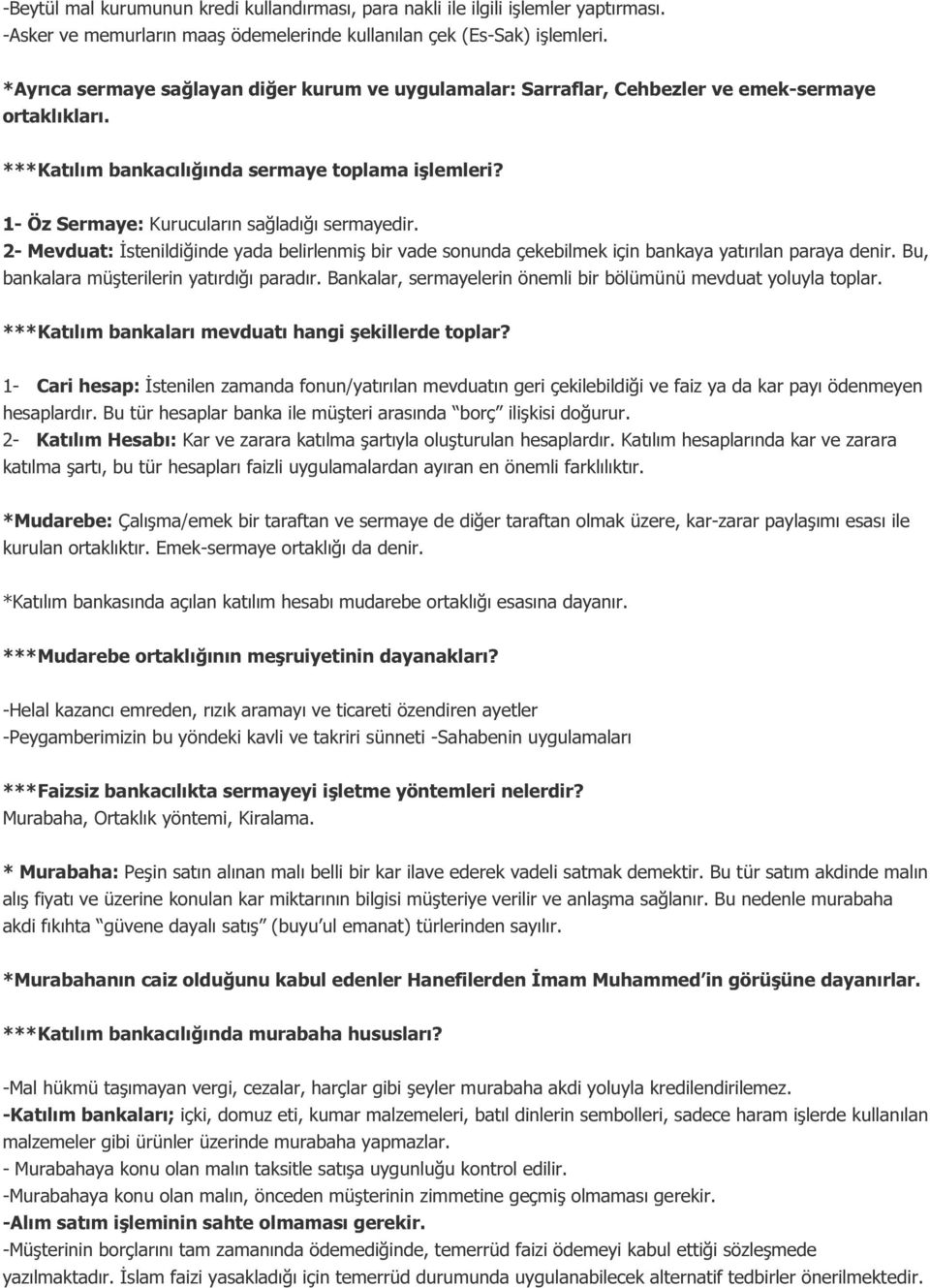 1- Öz Sermaye: Kurucuların sağladığı sermayedir. 2- Mevduat: İstenildiğinde yada belirlenmiş bir vade sonunda çekebilmek için bankaya yatırılan paraya denir.