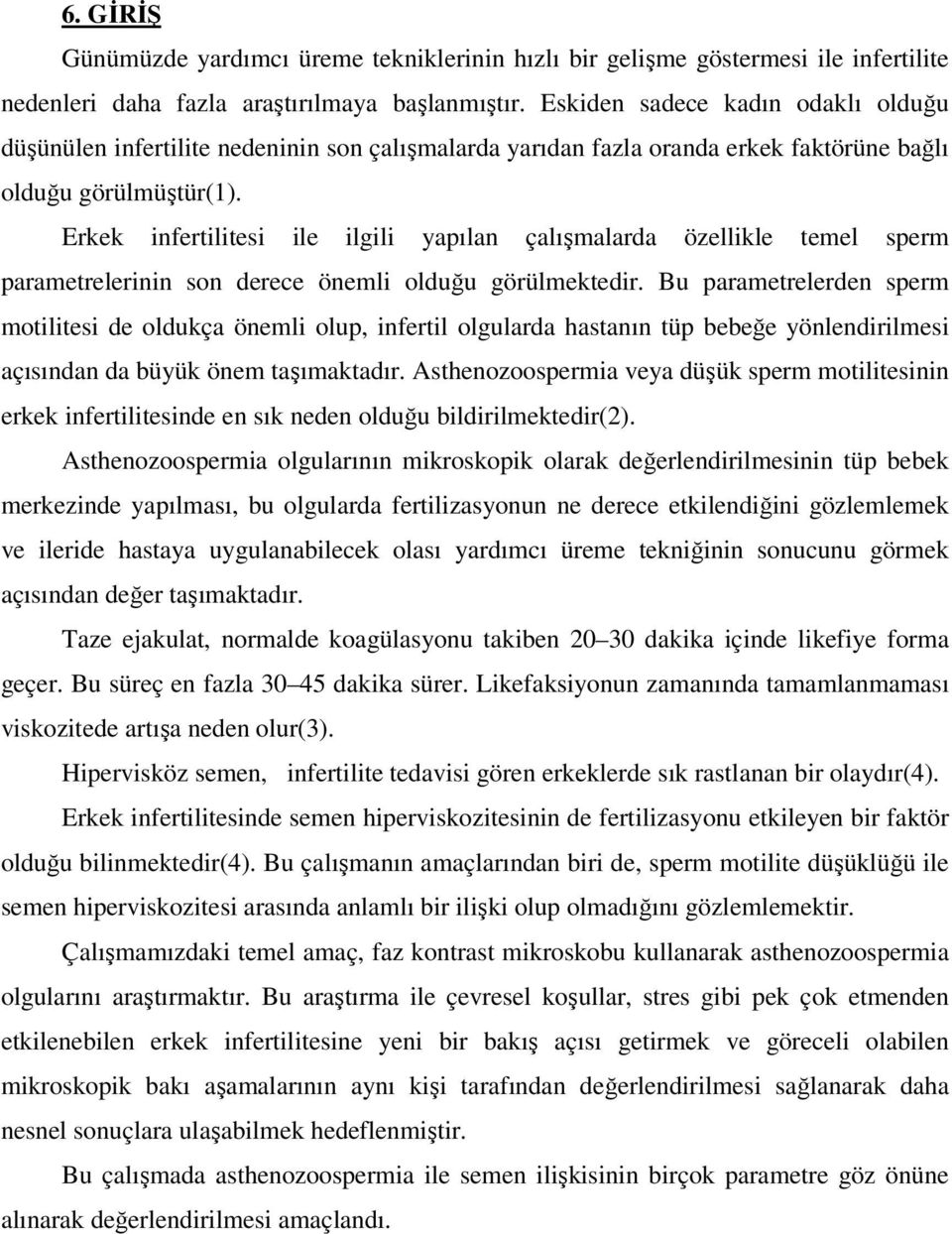 Erkek infertilitesi ile ilgili yapılan çalışmalarda özellikle temel sperm parametrelerinin son derece önemli olduğu görülmektedir.