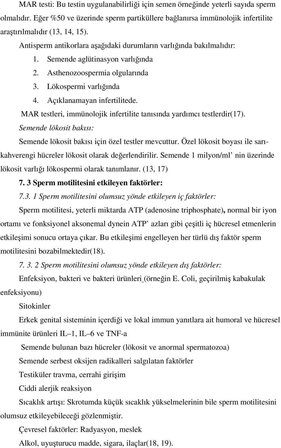 MAR testleri, immünolojik infertilite tanısında yardımcı testlerdir(17). Semende lökosit bakısı: Semende lökosit bakısı için özel testler mevcuttur.