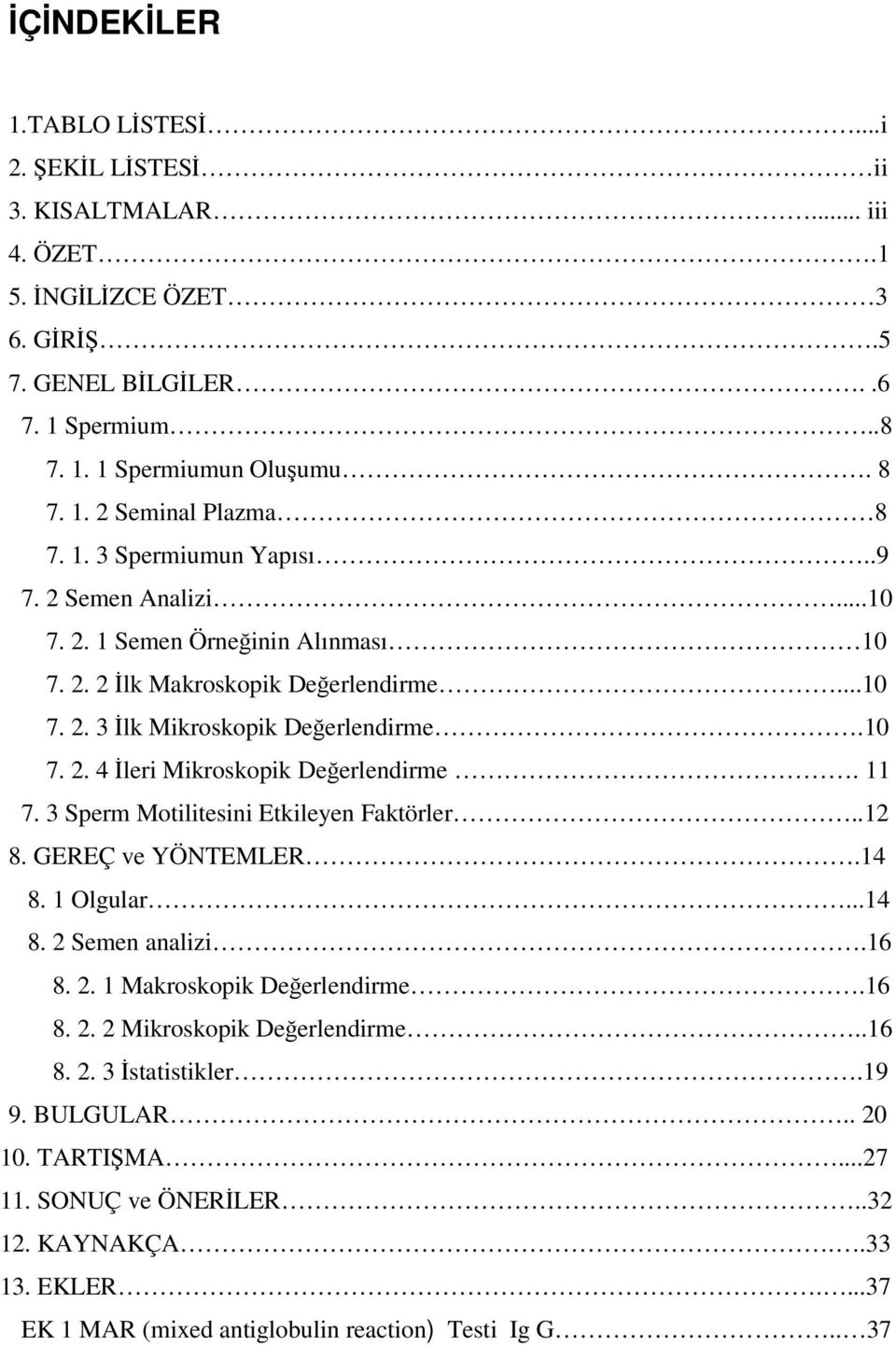 11 7. 3 Sperm Motilitesini Etkileyen Faktörler..12 8. GEREÇ ve YÖNTEMLER.14 8. 1 Olgular...14 8. 2 Semen analizi.16 8. 2. 1 Makroskopik Değerlendirme.16 8. 2. 2 Mikroskopik Değerlendirme..16 8. 2. 3 İstatistikler.