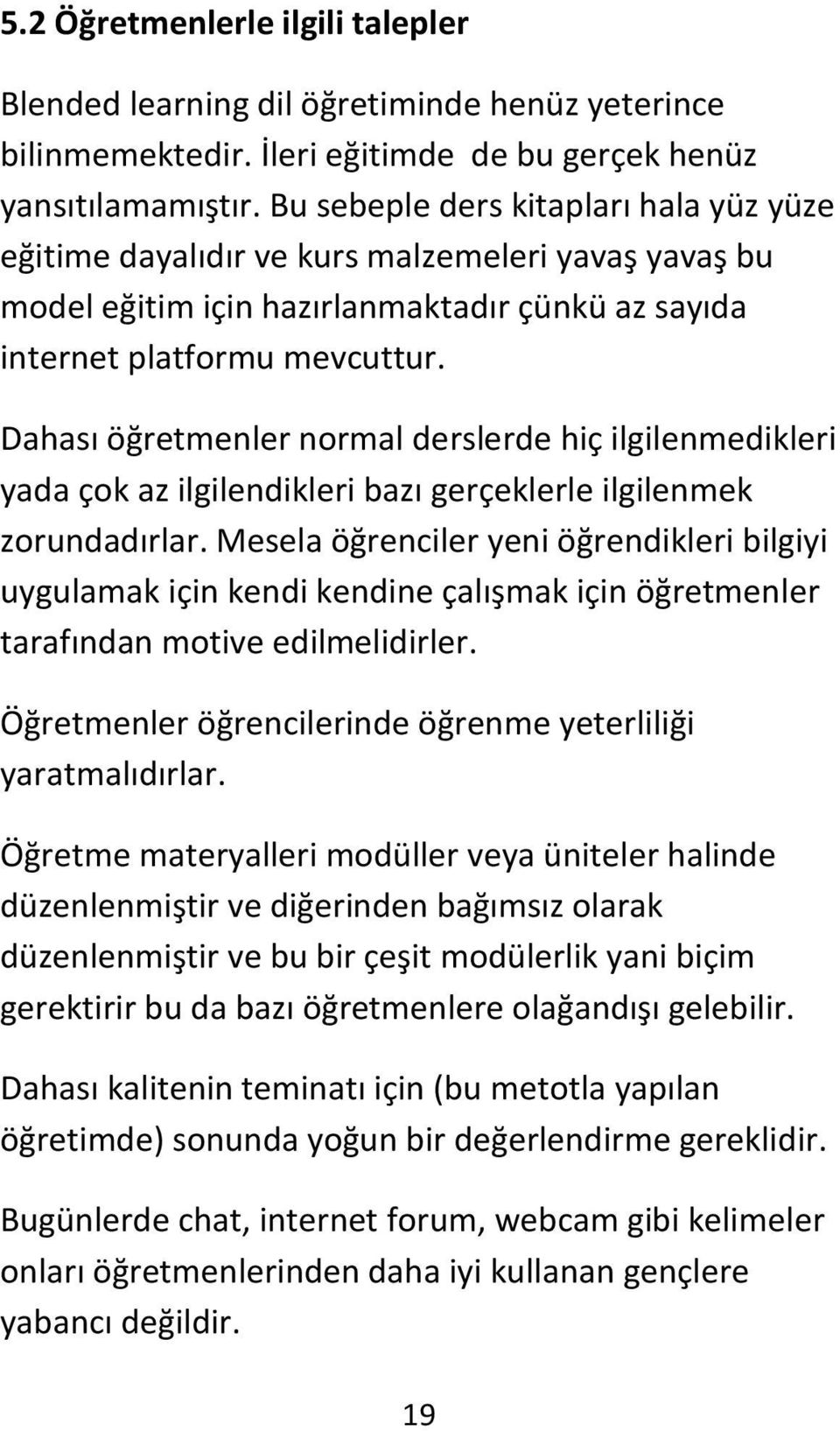 Dahası öğretmenler normal derslerde hiç ilgilenmedikleri yada çok az ilgilendikleri bazı gerçeklerle ilgilenmek zorundadırlar.