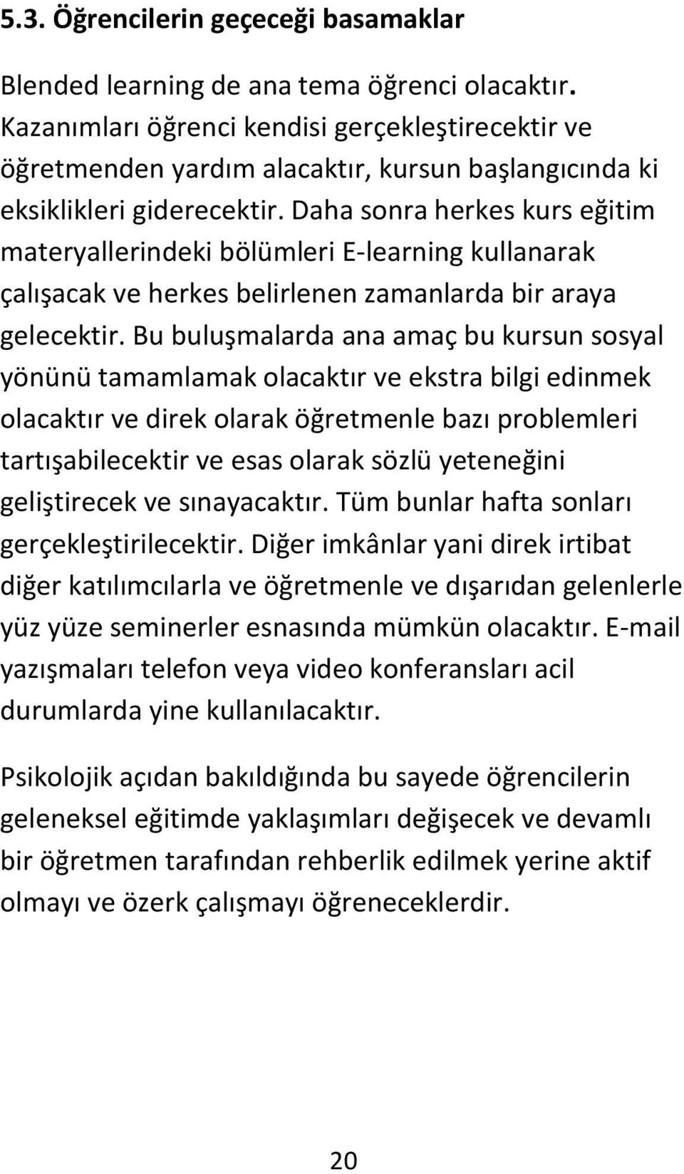 Daha sonra herkes kurs eğitim materyallerindeki bölümleri E-learning kullanarak çalışacak ve herkes belirlenen zamanlarda bir araya gelecektir.